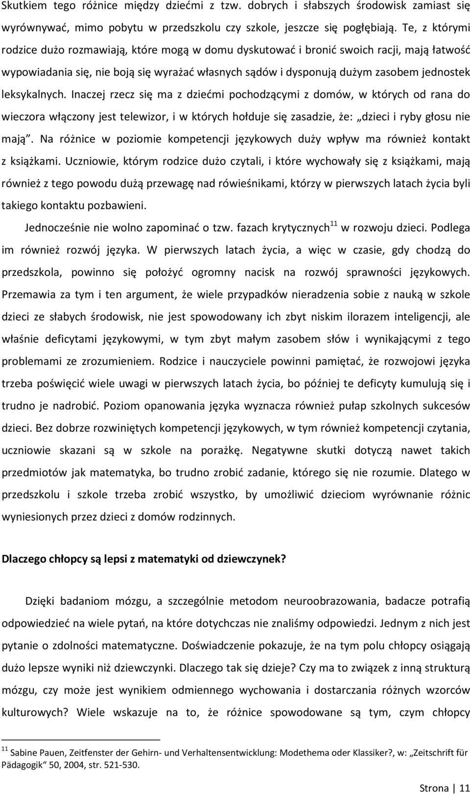 leksykalnych. Inaczej rzecz się ma z dziećmi pochodzącymi z domów, w których od rana do wieczora włączony jest telewizor, i w których hołduje się zasadzie, że: dzieci i ryby głosu nie mają.