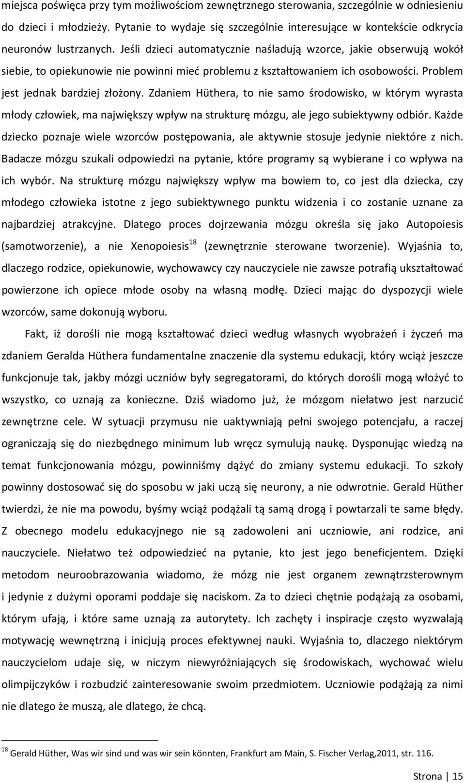 Jeśli dzieci automatycznie naśladują wzorce, jakie obserwują wokół siebie, to opiekunowie nie powinni mieć problemu z kształtowaniem ich osobowości. Problem jest jednak bardziej złożony.