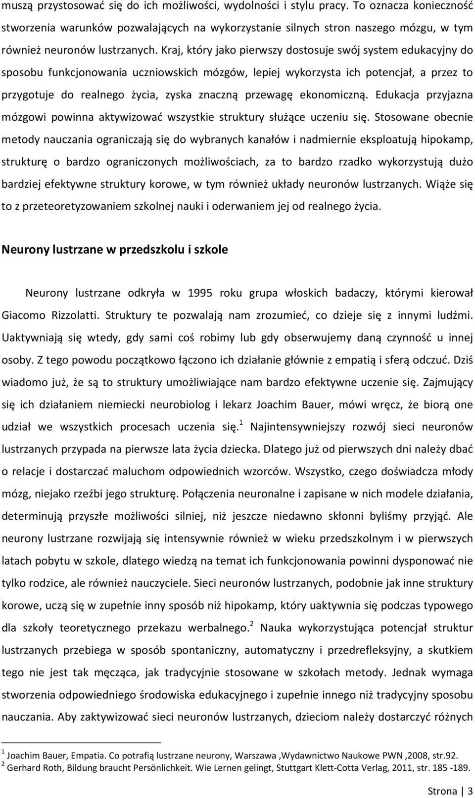 Kraj, który jako pierwszy dostosuje swój system edukacyjny do sposobu funkcjonowania uczniowskich mózgów, lepiej wykorzysta ich potencjał, a przez to przygotuje do realnego życia, zyska znaczną