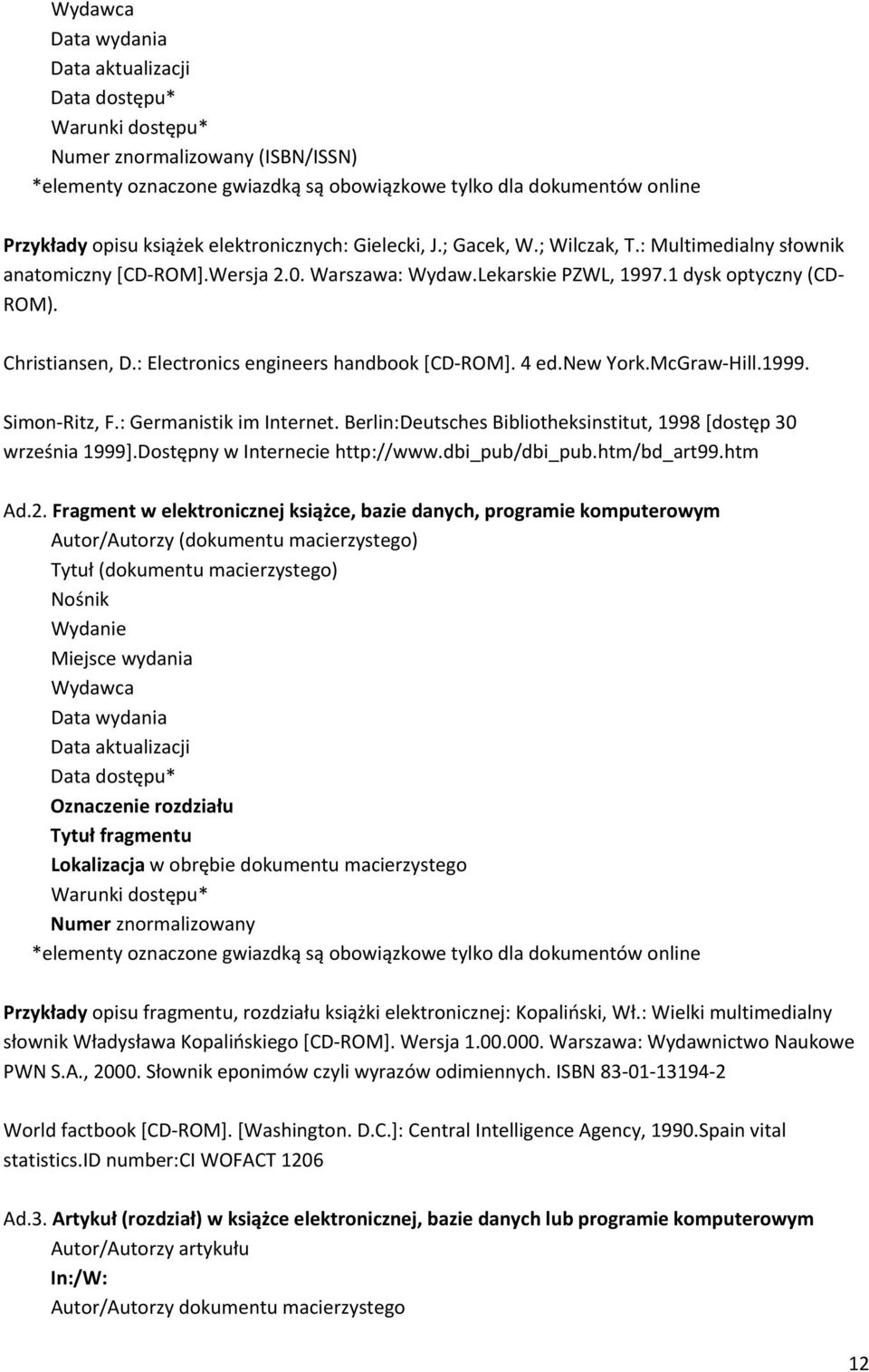 : Electronics engineers handbook [CD ROM]. 4 ed.new York.McGraw Hill.1999. Simon Ritz, F.: Germanistik im Internet. Berlin:Deutsches Bibliotheksinstitut, 1998 [dostęp 30 września 1999].