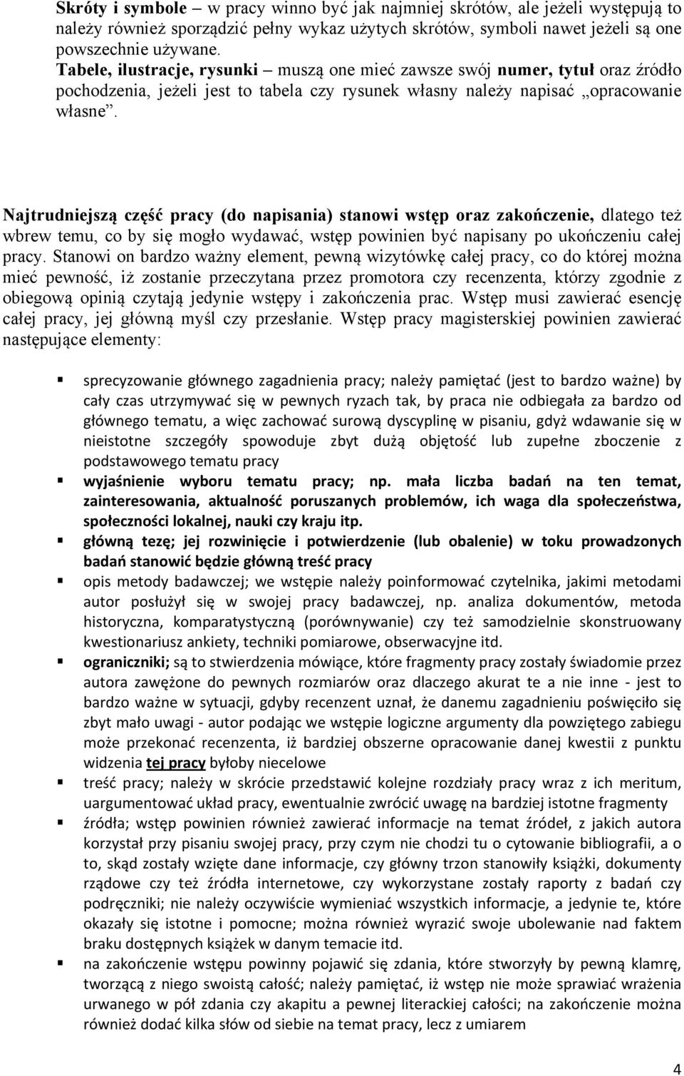 Najtrudniejszą część pracy (do napisania) stanowi wstęp oraz zakończenie, dlatego też wbrew temu, co by się mogło wydawać, wstęp powinien być napisany po ukończeniu całej pracy.