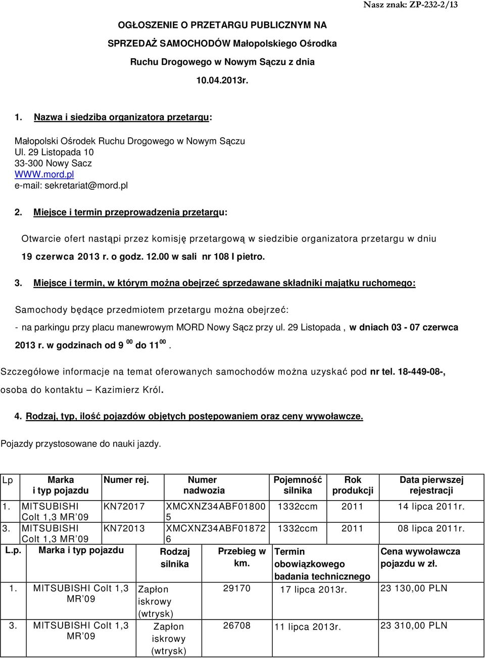 Miejsce i termin przeprowadzenia przetargu: Otwarcie ofert nastąpi przez komisję przetargową w siedzibie organizatora przetargu w dniu 19 czerwca 2013 r. o godz. 12.00 w sali nr 108 I pietro. 3.