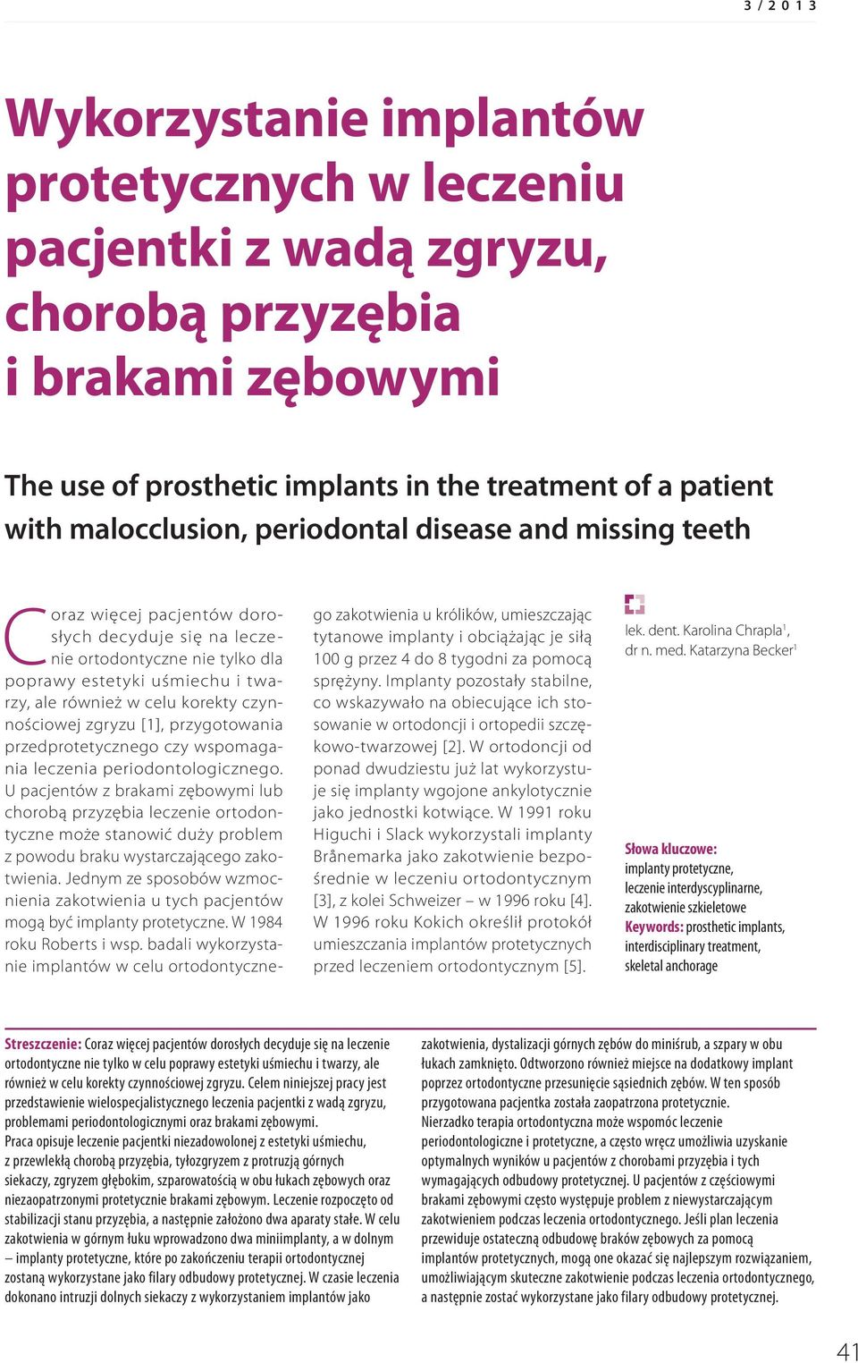 czynnościowej zgryzu [1], przygotowania przedprotetycznego czy wspomagania leczenia periodontologicznego.