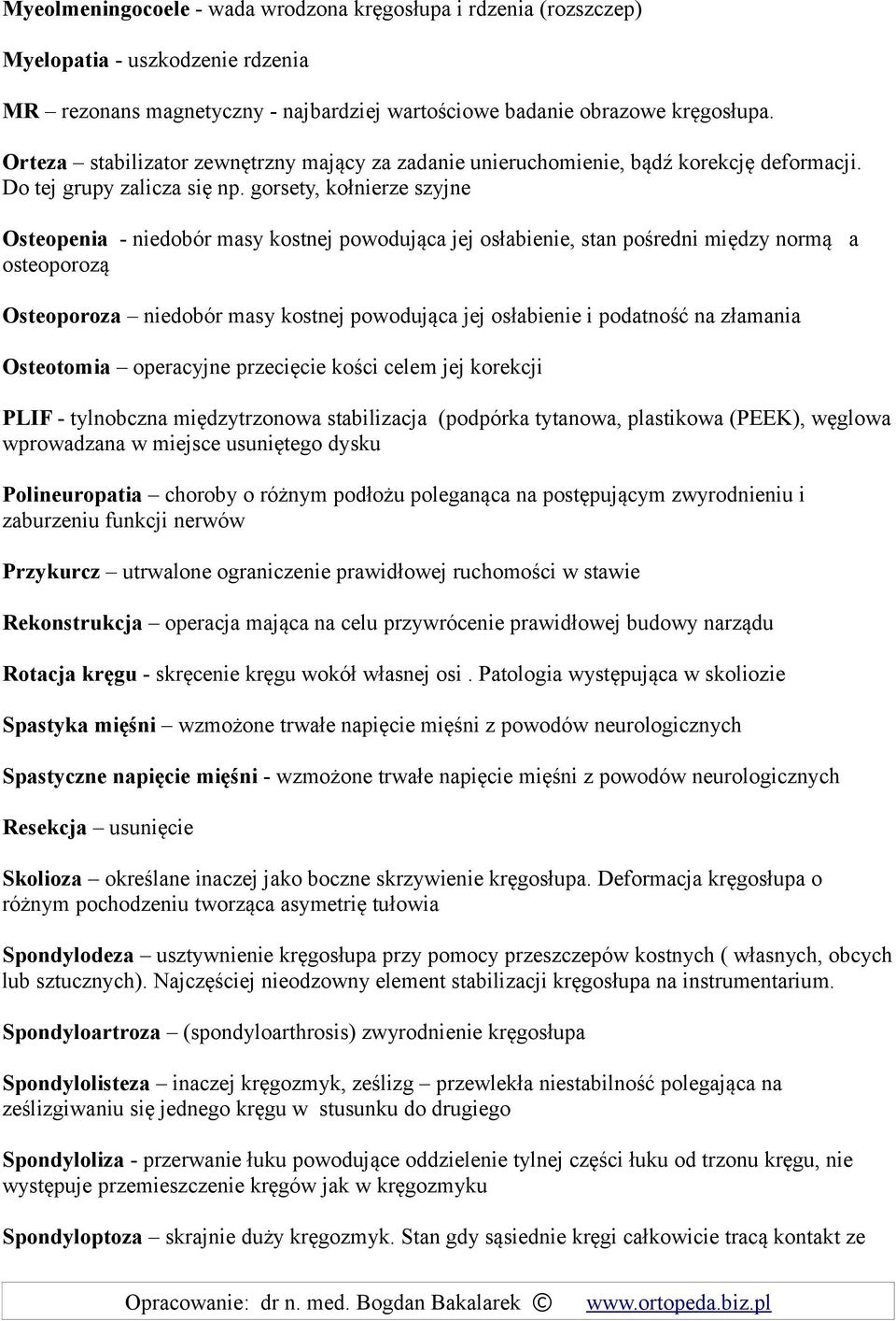 gorsety, kołnierze szyjne Osteopenia - niedobór masy kostnej powodująca jej osłabienie, stan pośredni między normą a osteoporozą Osteoporoza niedobór masy kostnej powodująca jej osłabienie i