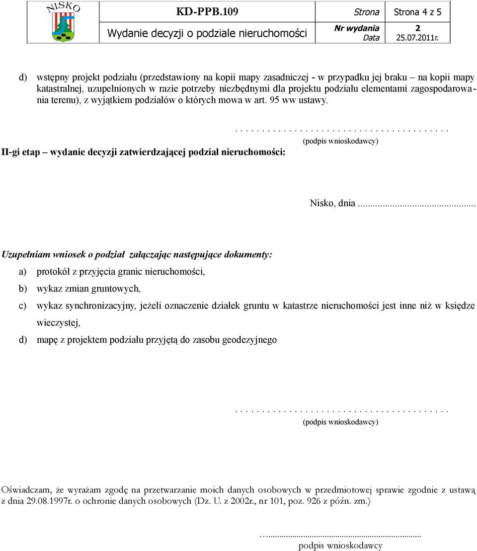 zagospodarowania terenu), z wyjątkiem podziałów o których mowa w art. 95 ww ustawy. II-gi etap wydanie decyzji zatwierdzającej podział nieruchomości:........................................ (podpis wnioskodawcy) Nisko, dnia.