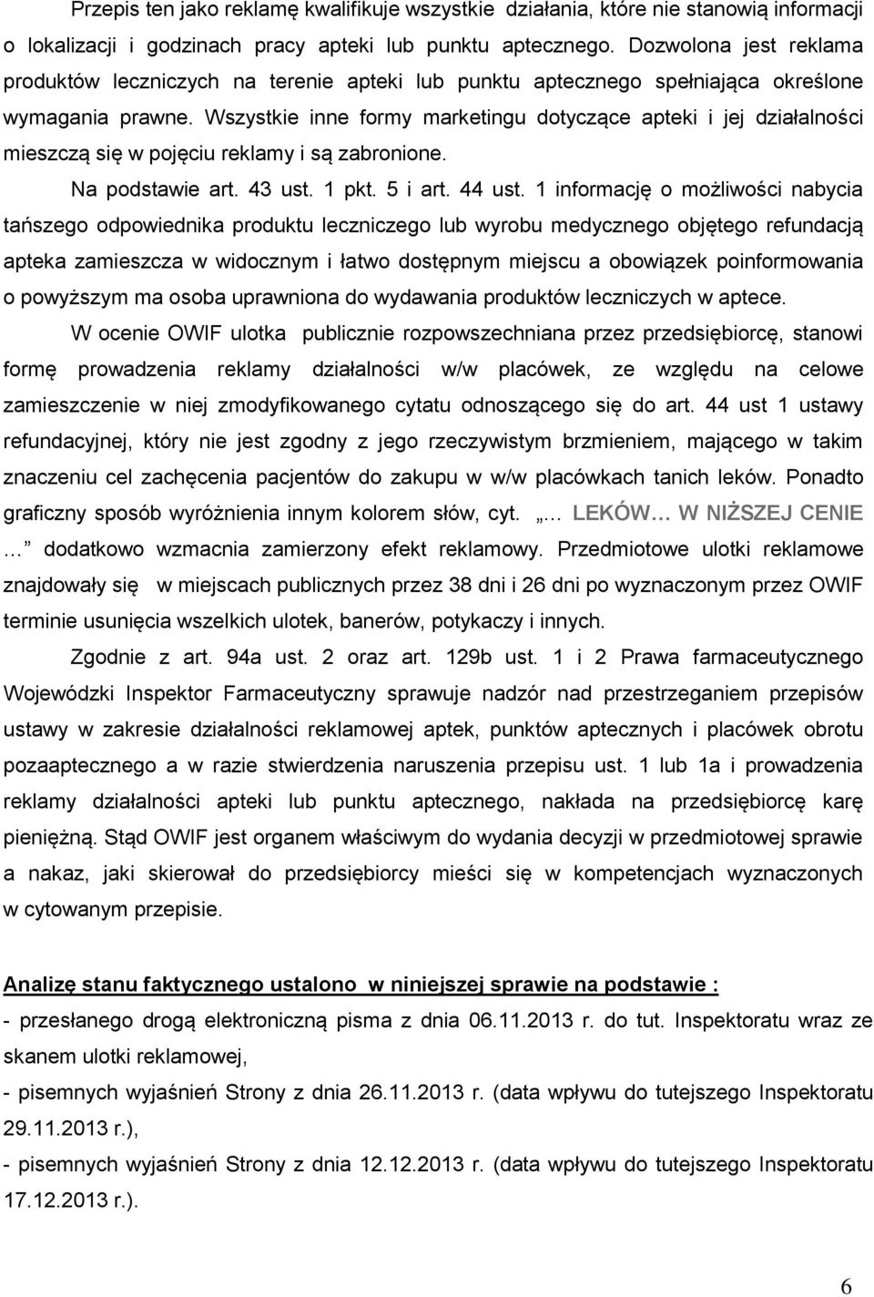 Wszystkie inne formy marketingu dotyczące apteki i jej działalności mieszczą się w pojęciu reklamy i są zabronione. Na podstawie art. 43 ust. 1 pkt. 5 i art. 44 ust.