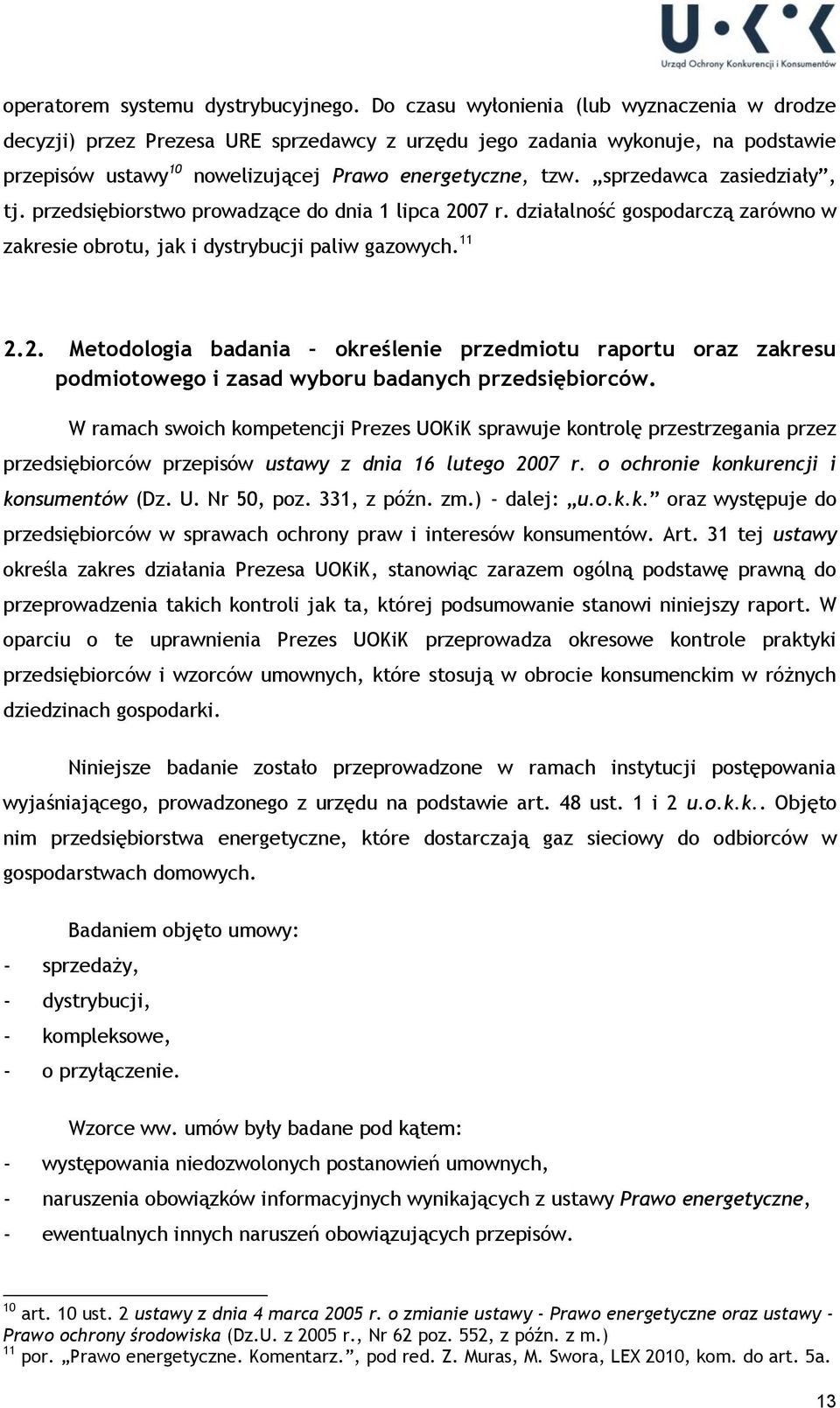 sprzedawca zasiedziały, tj. przedsiębiorstwo prowadzące do dnia 1 lipca 2007 r. działalność gospodarczą zarówno w zakresie obrotu, jak i dystrybucji paliw gazowych. 11 2.2. Metodologia badania określenie przedmiotu raportu oraz zakresu podmiotowego i zasad wyboru badanych przedsiębiorców.