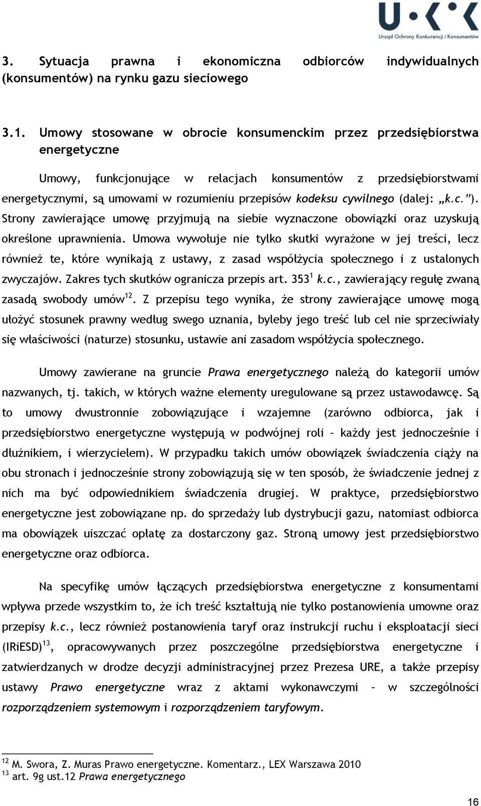 cywilnego (dalej: k.c. ). Strony zawierające umowę przyjmują na siebie wyznaczone obowiązki oraz uzyskują określone uprawnienia.