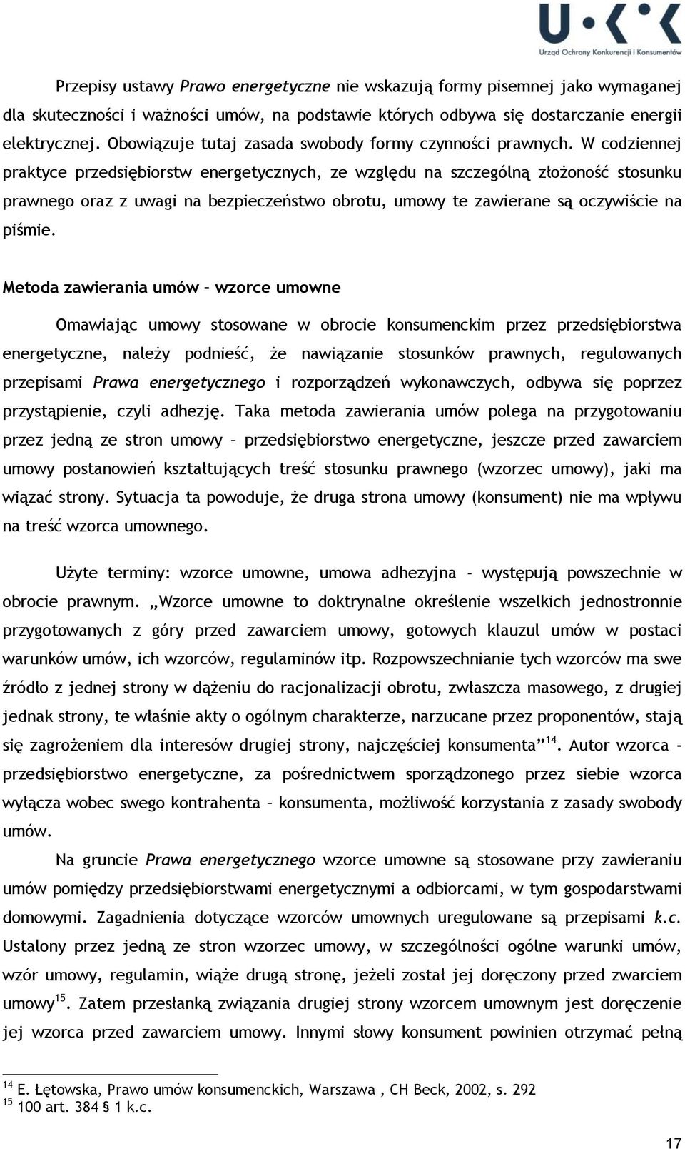 W codziennej praktyce przedsiębiorstw energetycznych, ze względu na szczególną złożoność stosunku prawnego oraz z uwagi na bezpieczeństwo obrotu, umowy te zawierane są oczywiście na piśmie.