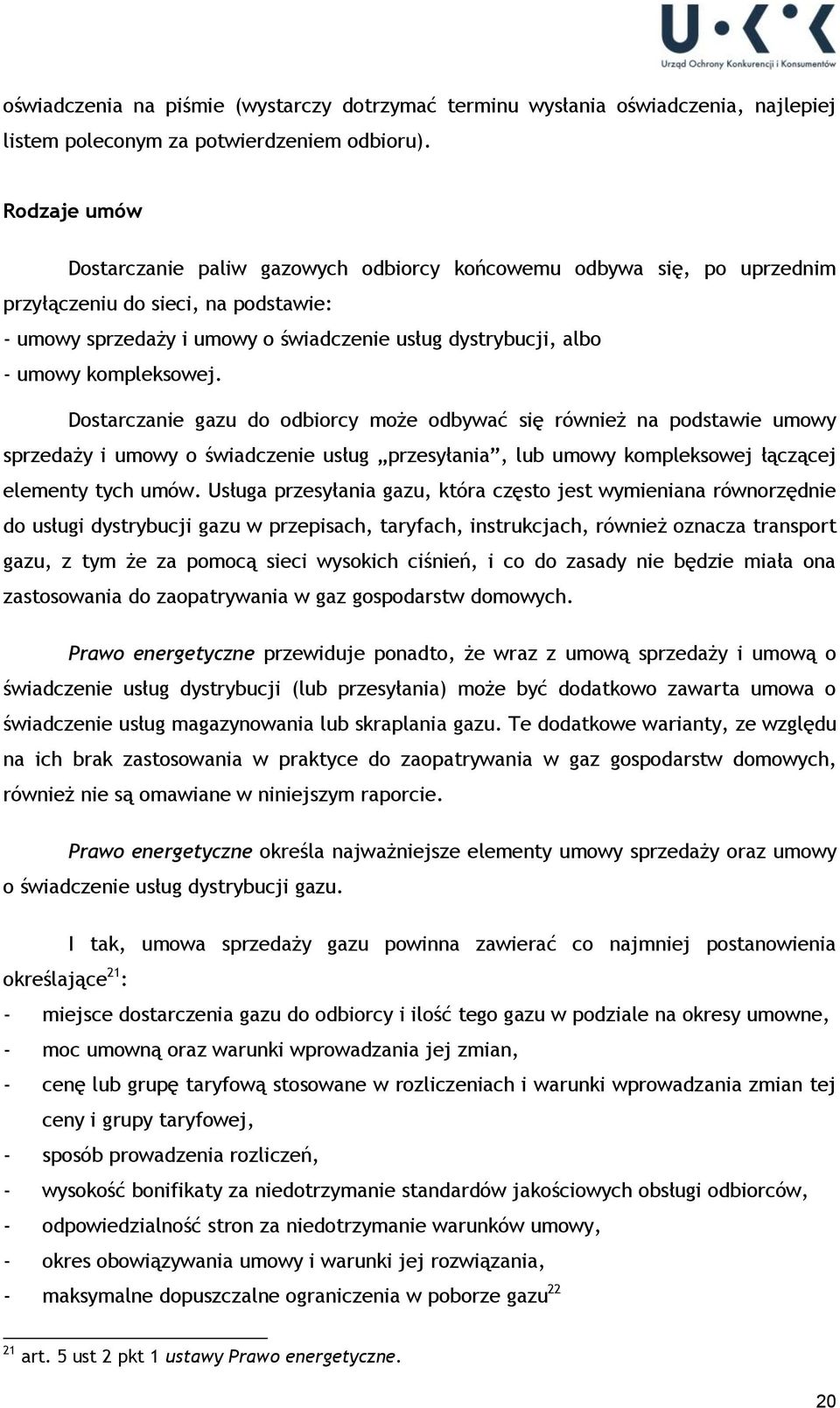 kompleksowej. Dostarczanie gazu do odbiorcy może odbywać się również na podstawie umowy sprzedaży i umowy o świadczenie usług przesyłania, lub umowy kompleksowej łączącej elementy tych umów.