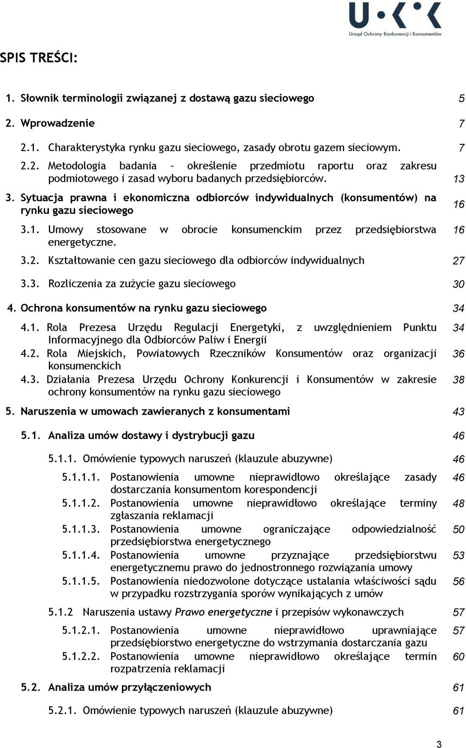 Kształtowanie cen gazu sieciowego dla odbiorców indywidualnych 27 3.3. Rozliczenia za zużycie gazu sieciowego 30 4. Ochrona konsumentów na rynku gazu sieciowego 34 4.1.