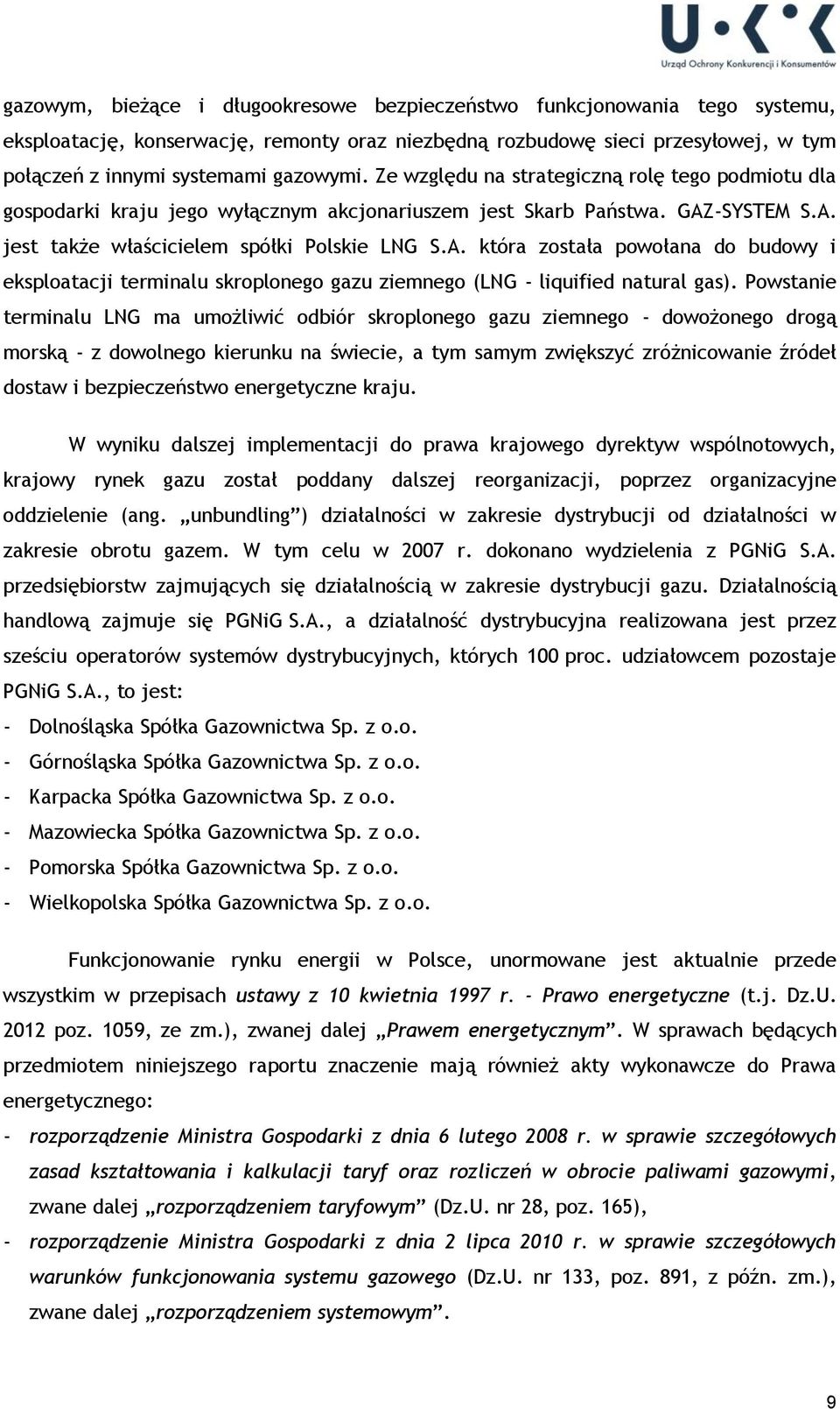 -SYSTEM S.A. jest także właścicielem spółki Polskie LNG S.A. która została powołana do budowy i eksploatacji terminalu skroplonego gazu ziemnego (LNG - liquified natural gas).