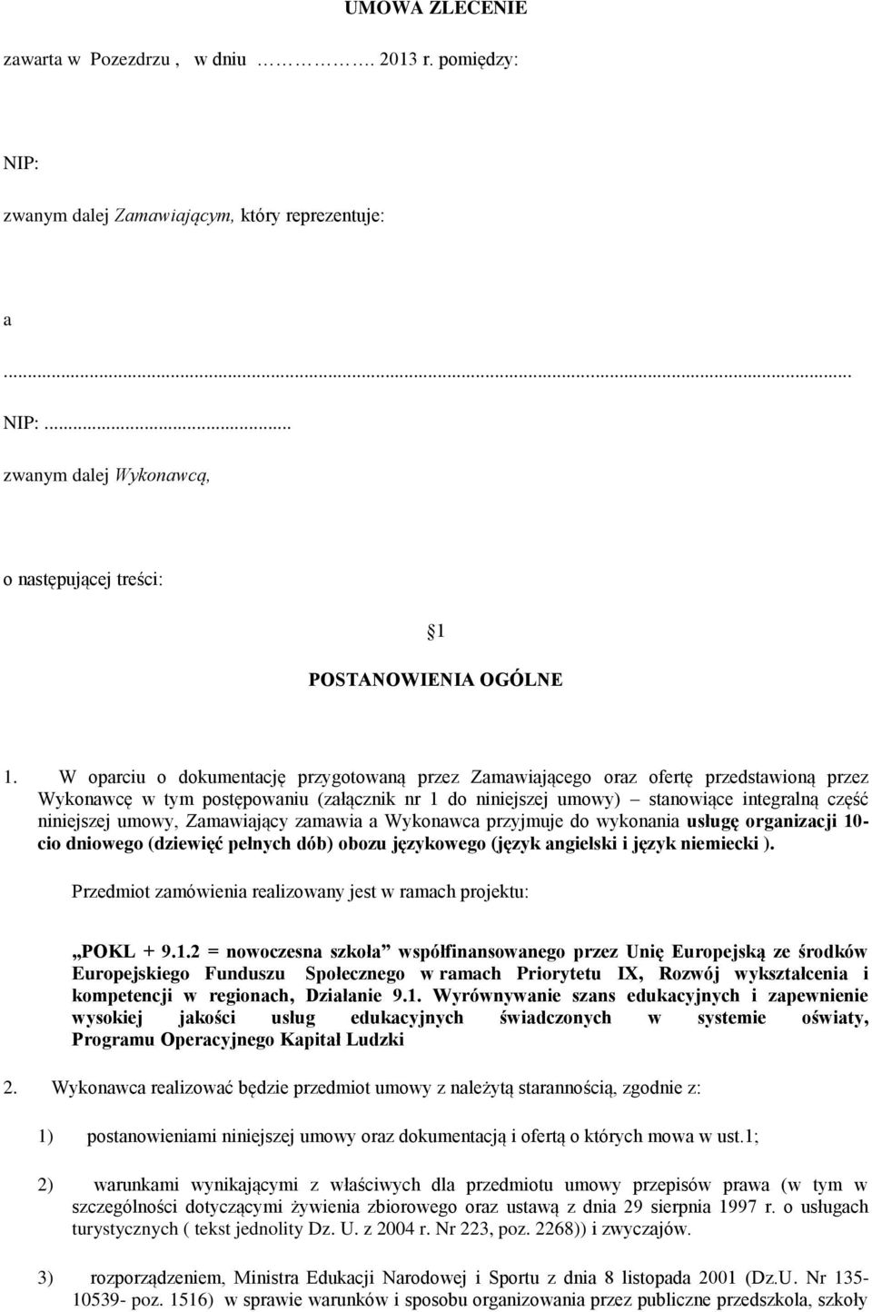 umowy, Zamawiający zamawia a Wykonawca przyjmuje do wykonania usługę organizacji 10- cio dniowego (dziewięć pełnych dób) obozu językowego (język angielski i język niemiecki ).