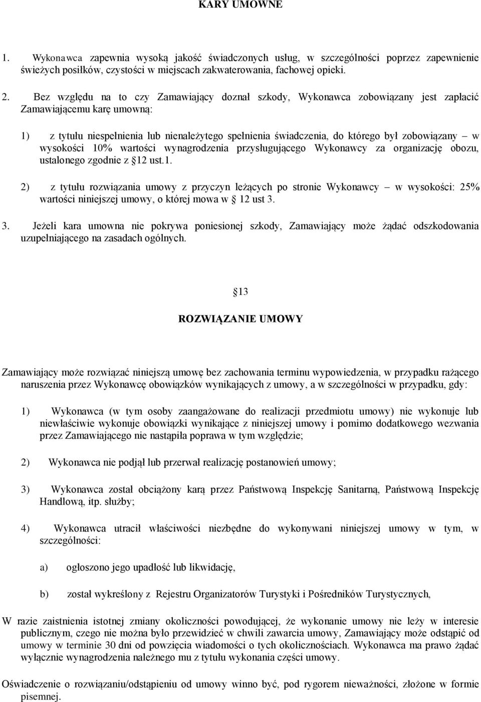 zobowiązany w wysokości 10% wartości wynagrodzenia przysługującego Wykonawcy za organizację obozu, ustalonego zgodnie z 12 ust.1. 2) z tytułu rozwiązania umowy z przyczyn leżących po stronie Wykonawcy w wysokości: 25% wartości niniejszej umowy, o której mowa w 12 ust 3.