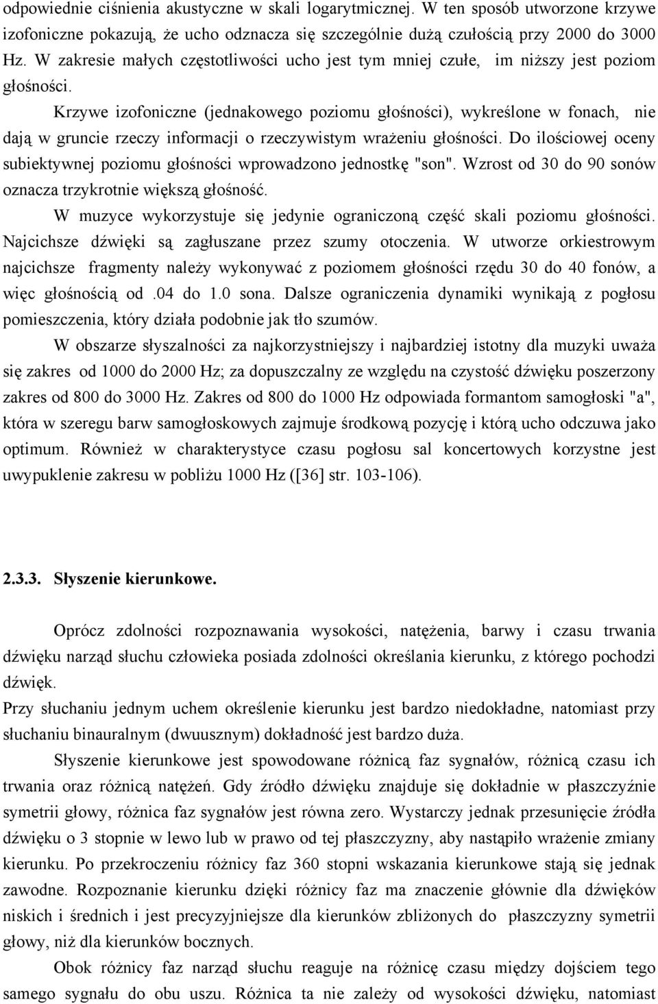 Krzywe izofoniczne (jednakowego poziomu głośności), wykreślone w fonach, nie dają w gruncie rzeczy informacji o rzeczywistym wraŝeniu głośności.