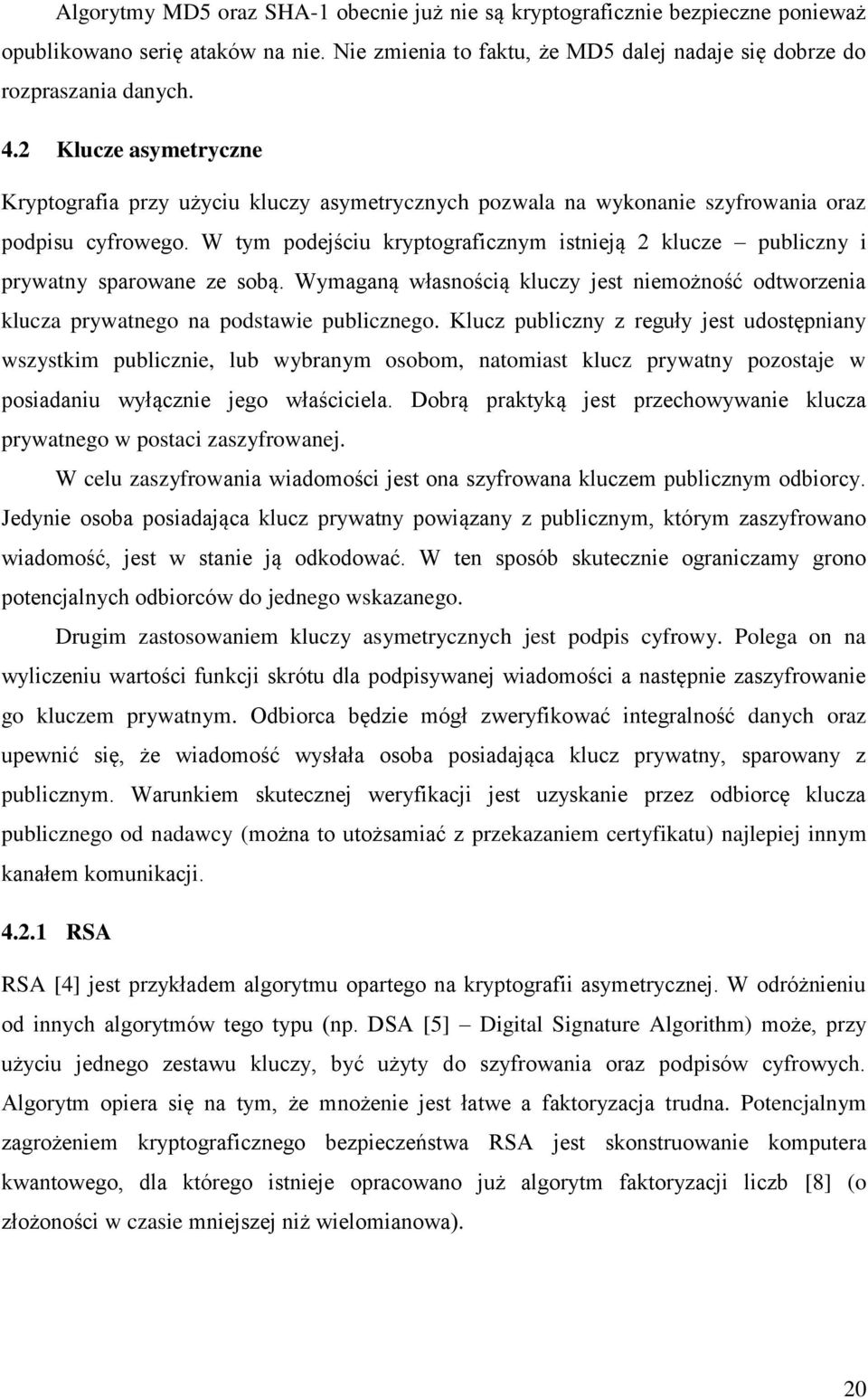 W tym podejściu kryptograficznym istnieją 2 klucze publiczny i prywatny sparowane ze sobą. Wymaganą własnością kluczy jest niemożność odtworzenia klucza prywatnego na podstawie publicznego.