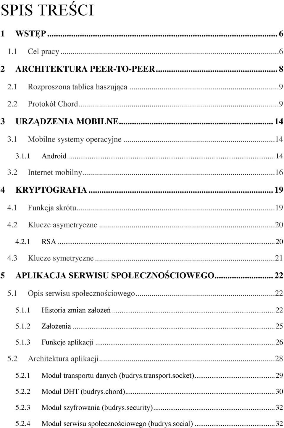 .. 21 5 APLIKACJA SERWISU SPOŁECZNOŚCIOWEGO... 22 5.1 Opis serwisu społecznościowego... 22 5.1.1 Historia zmian założeń... 22 5.1.2 Założenia... 25 5.1.3 Funkcje aplikacji... 26 5.