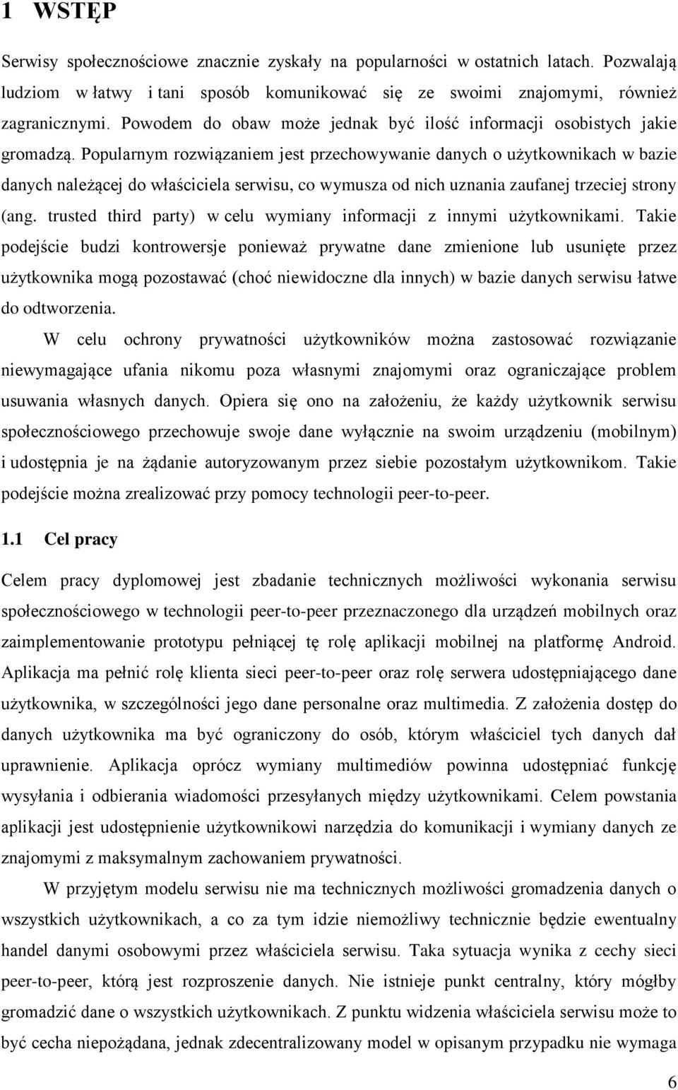 Popularnym rozwiązaniem jest przechowywanie danych o użytkownikach w bazie danych należącej do właściciela serwisu, co wymusza od nich uznania zaufanej trzeciej strony (ang.