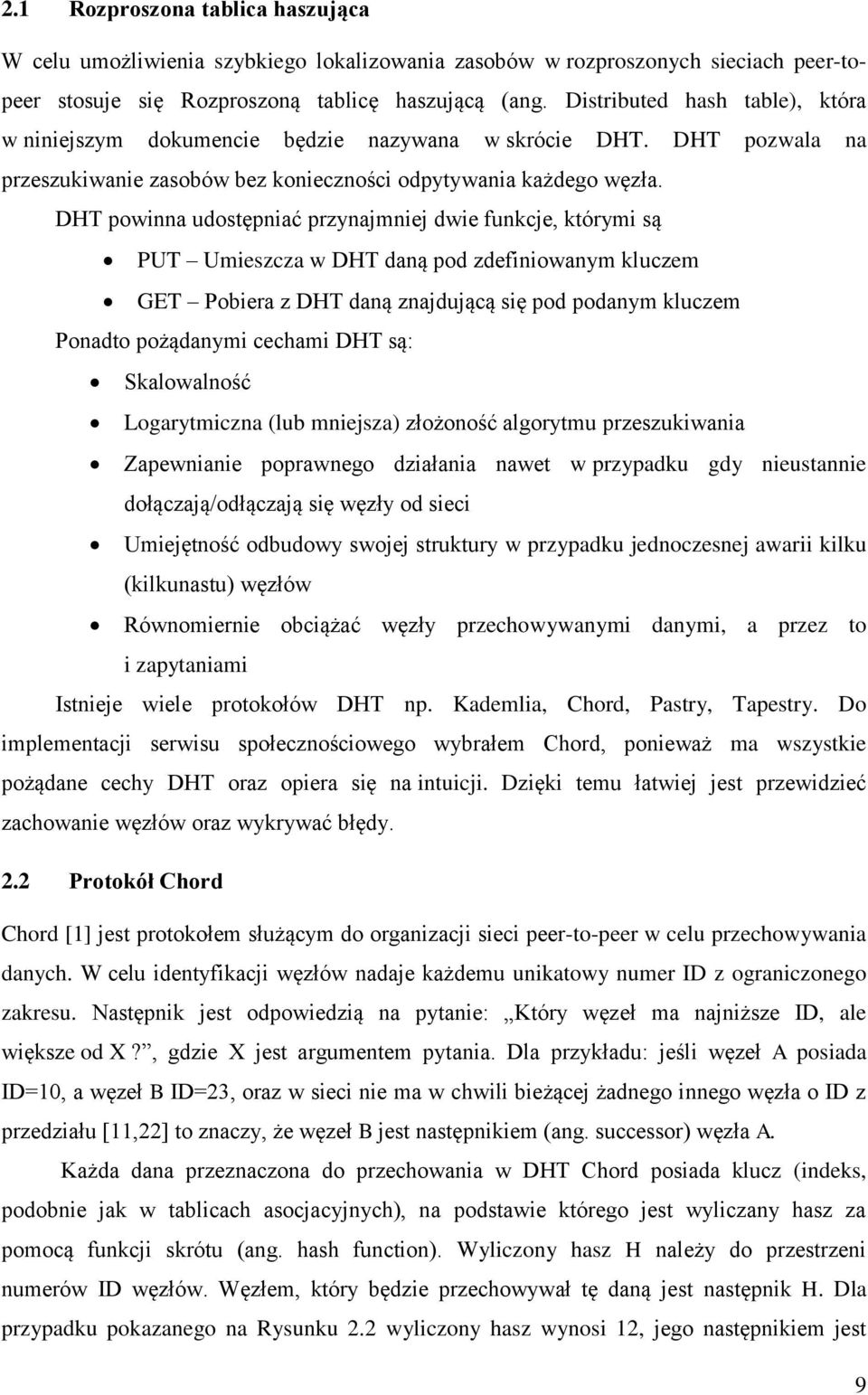 DHT powinna udostępniać przynajmniej dwie funkcje, którymi są PUT Umieszcza w DHT daną pod zdefiniowanym kluczem GET Pobiera z DHT daną znajdującą się pod podanym kluczem Ponadto pożądanymi cechami