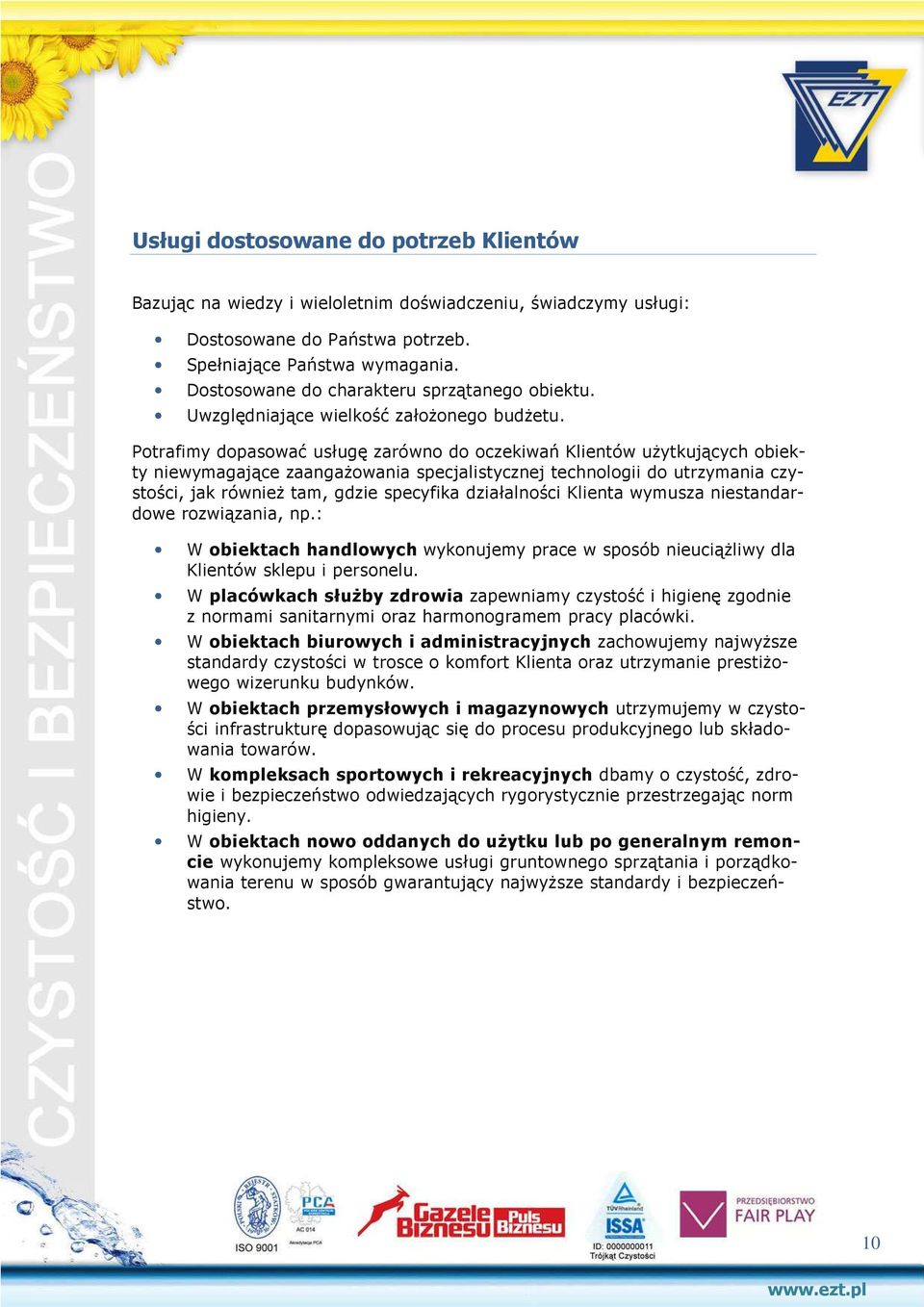 Potrafimy dopasować usługę zarówno do oczekiwań Klientów użytkujących obiekty niewymagające zaangażowania specjalistycznej technologii do utrzymania czystości, jak również tam, gdzie specyfika