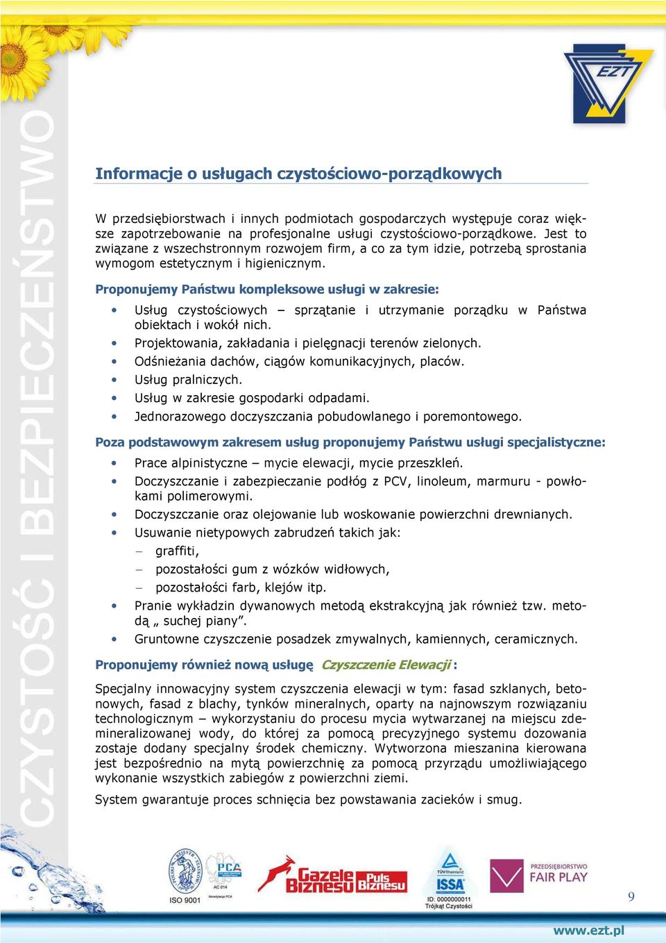 Proponujemy Państwu kompleksowe usługi w zakresie: Usług czystościowych sprzątanie i utrzymanie porządku w Państwa obiektach i wokół nich. Projektowania, zakładania i pielęgnacji terenów zielonych.