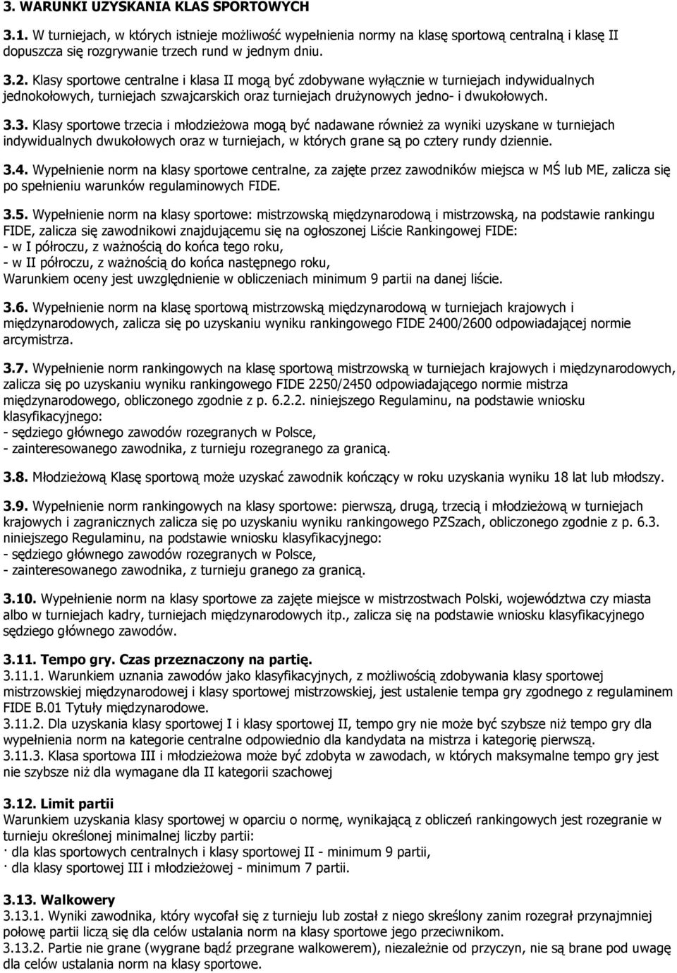 3. Klasy sportowe trzecia i młodzieŝowa mogą być nadawane równieŝ za wyniki uzyskane w turniejach indywidualnych dwukołowych oraz w turniejach, w których grane są po cztery rundy dziennie. 3.4.