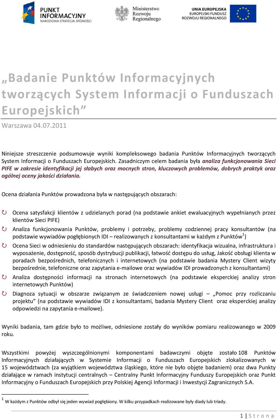 Zasadniczym celem badania była analiza funkcjonowania Sieci PIFE w zakresie identyfikacji jej słabych oraz mocnych stron, kluczowych problemów, dobrych praktyk oraz ogólnej oceny jakości działania.