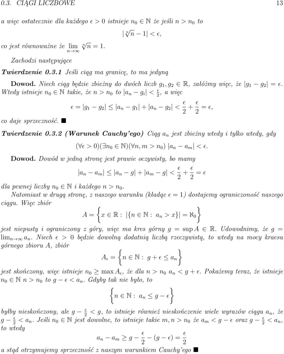ɛ = g g 2 a g + a g 2 < ɛ 2 + ɛ 2 = ɛ, Twierdzeie 0.3.2 (Waruek Cauchy ego) Ciąg a jest zbieży wtedy i tylko wtedy, gdy ( ɛ > 0)( 0 N)(, m > 0 ) a a m < ɛ. Dowod.