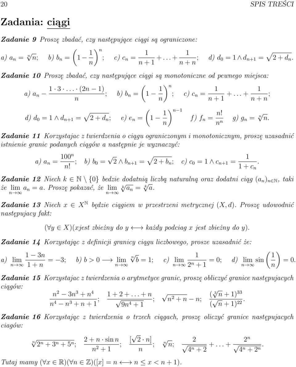Zadaie Korzystajac z twierdzeia o ciągu ograiczoym i mootoiczym, proszę uzasadić istieie graic podaych ciągów a astępie je wyzaczyć: a) a = 00 ; b) b 0 = 2 b + = 2 + b ; c) c 0 = c + =.