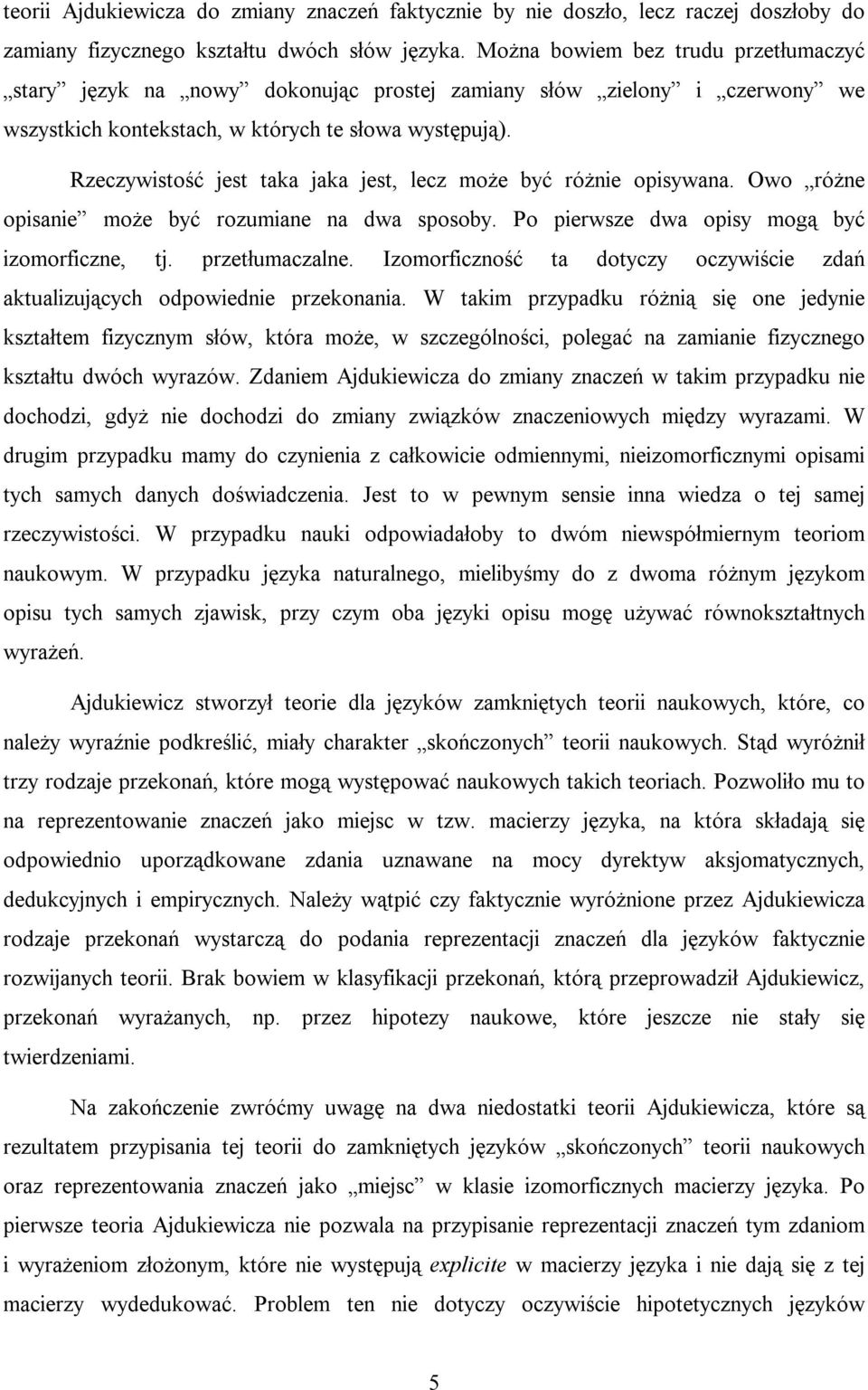 Rzeczywistość jest taka jaka jest, lecz może być różnie opisywana. Owo różne opisanie może być rozumiane na dwa sposoby. Po pierwsze dwa opisy mogą być izomorficzne, tj. przetłumaczalne.