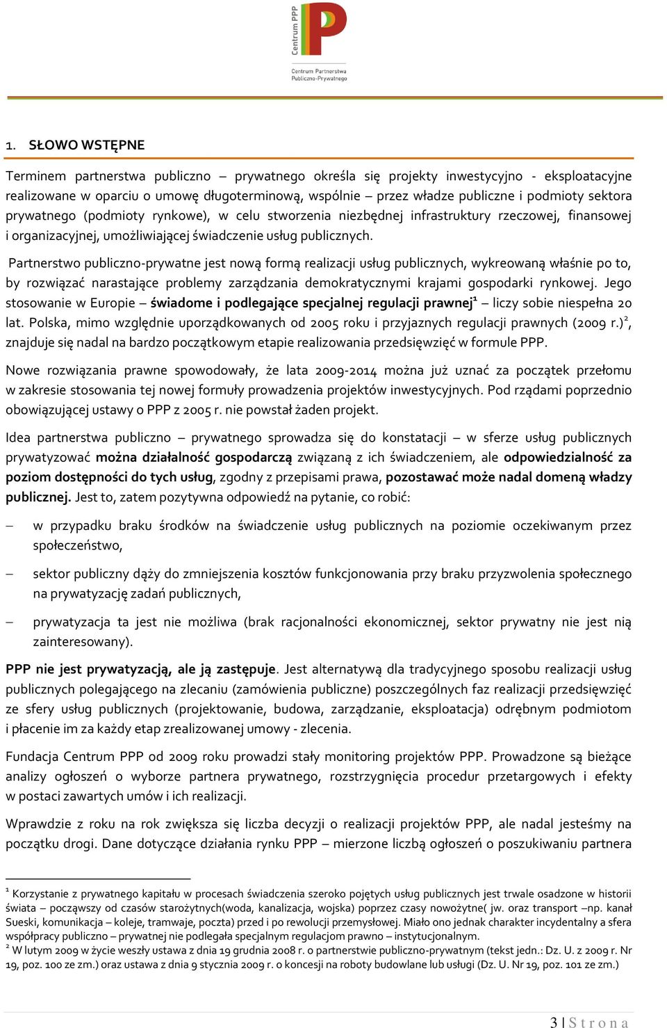 Partnerstwo publiczno-prywatne jest nową formą realizacji usług publicznych, wykreowaną właśnie po to, by rozwiązać narastające problemy zarządzania demokratycznymi krajami gospodarki rynkowej.