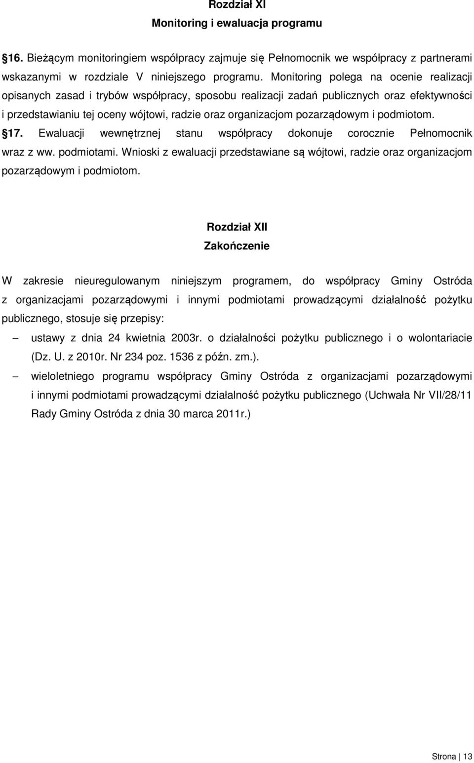 pozarządowym i podmiotom. 17. Ewaluacji wewnętrznej stanu współpracy dokonuje corocznie Pełnomocnik wraz z ww. podmiotami.