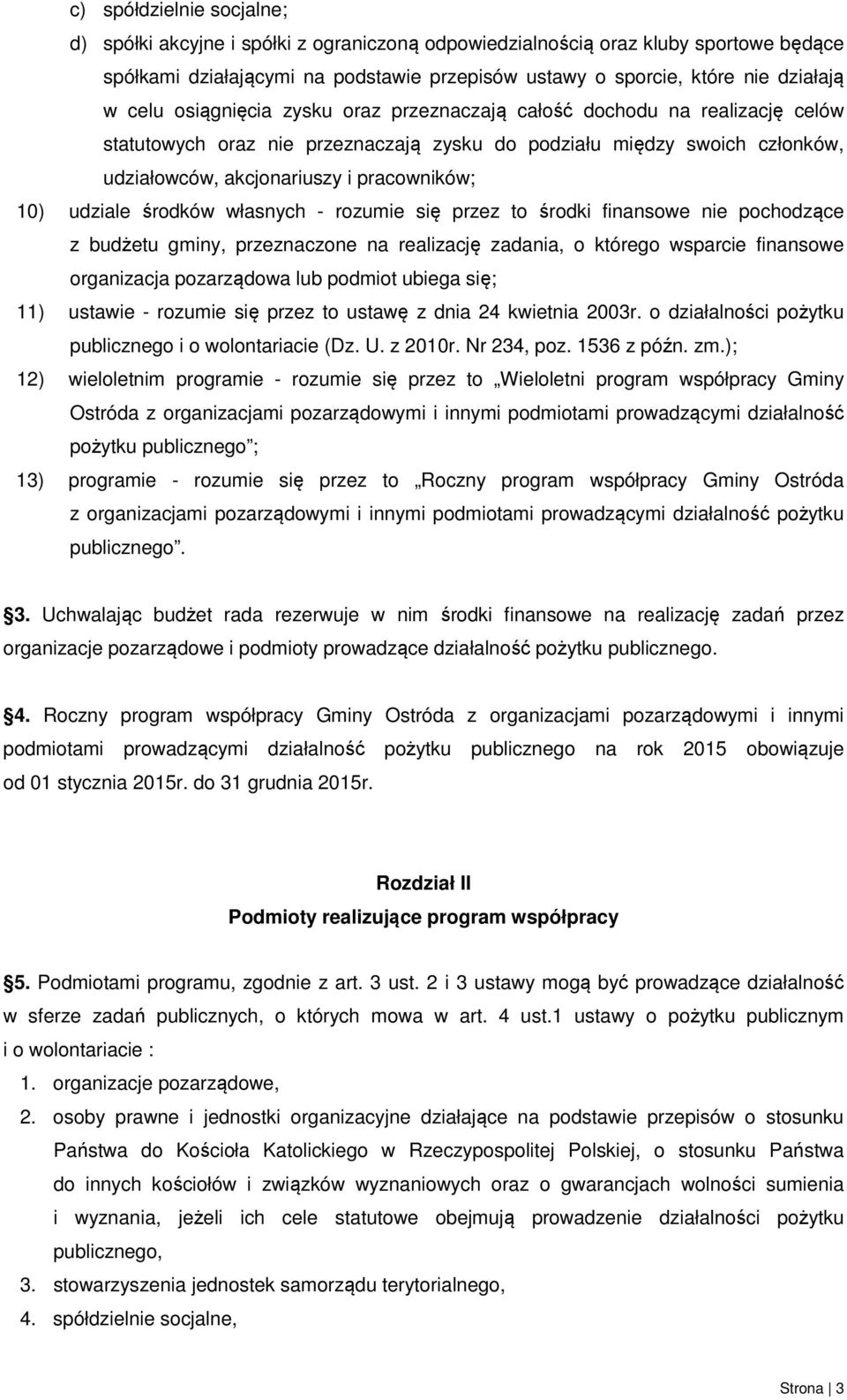 udziale środków własnych - rozumie się przez to środki finansowe nie pochodzące z budżetu gminy, przeznaczone na realizację zadania, o którego wsparcie finansowe organizacja pozarządowa lub podmiot