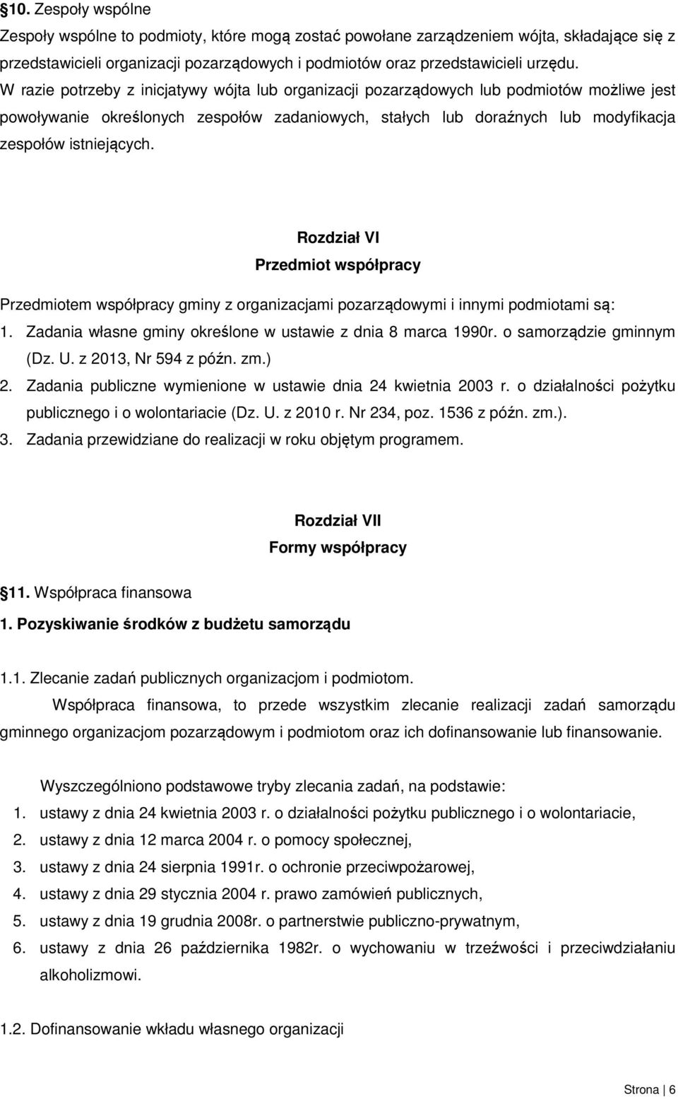 Rozdział VI Przedmiot współpracy Przedmiotem współpracy gminy z organizacjami pozarządowymi i innymi podmiotami są: 1. Zadania własne gminy określone w ustawie z dnia 8 marca 1990r.