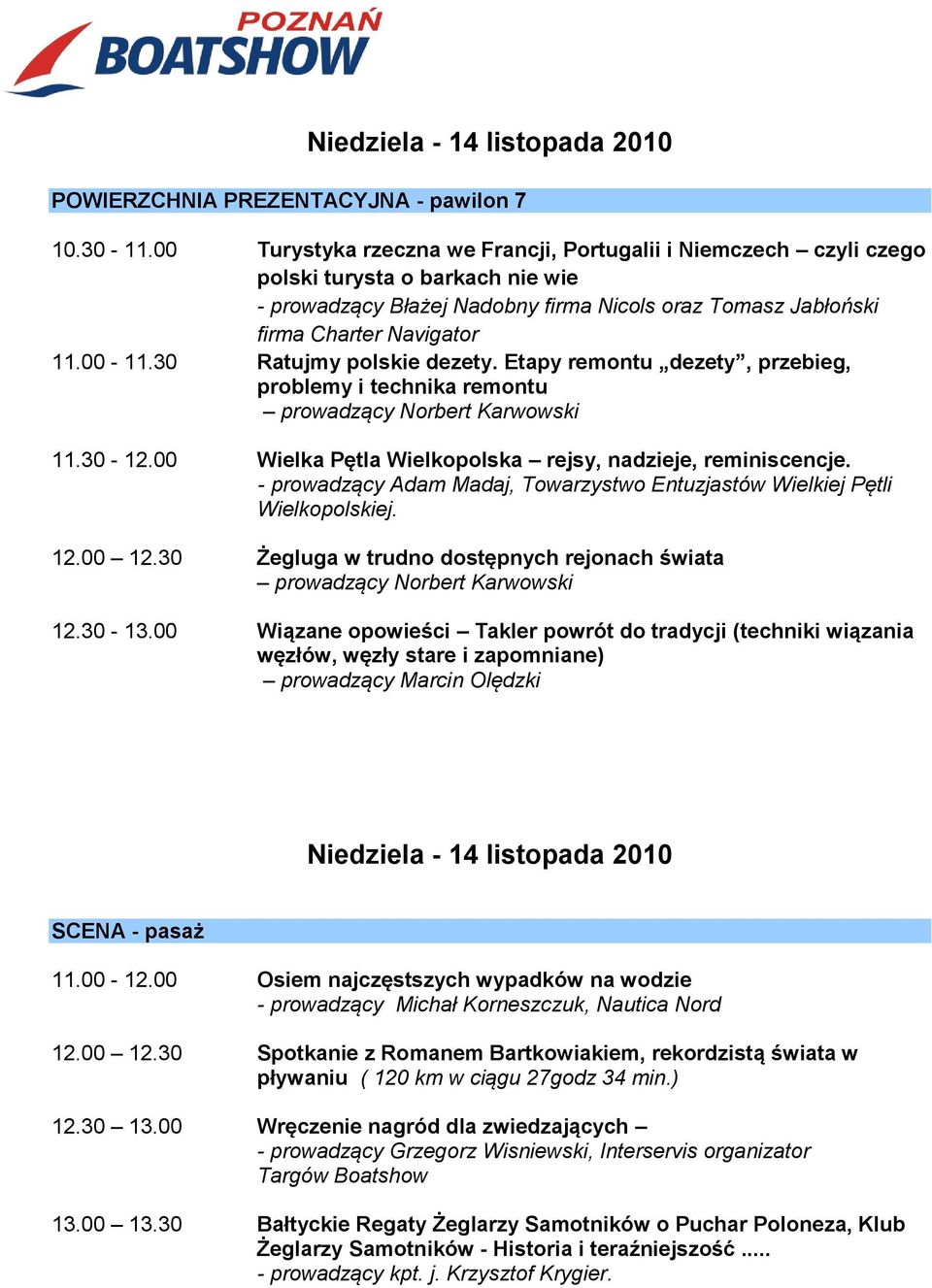 30 Ratujmy polskie dezety. Etapy remontu dezety, przebieg, problemy i technika remontu prowadzący Norbert Karwowski 11.30-12.00 Wielka Pętla Wielkopolska rejsy, nadzieje, reminiscencje.