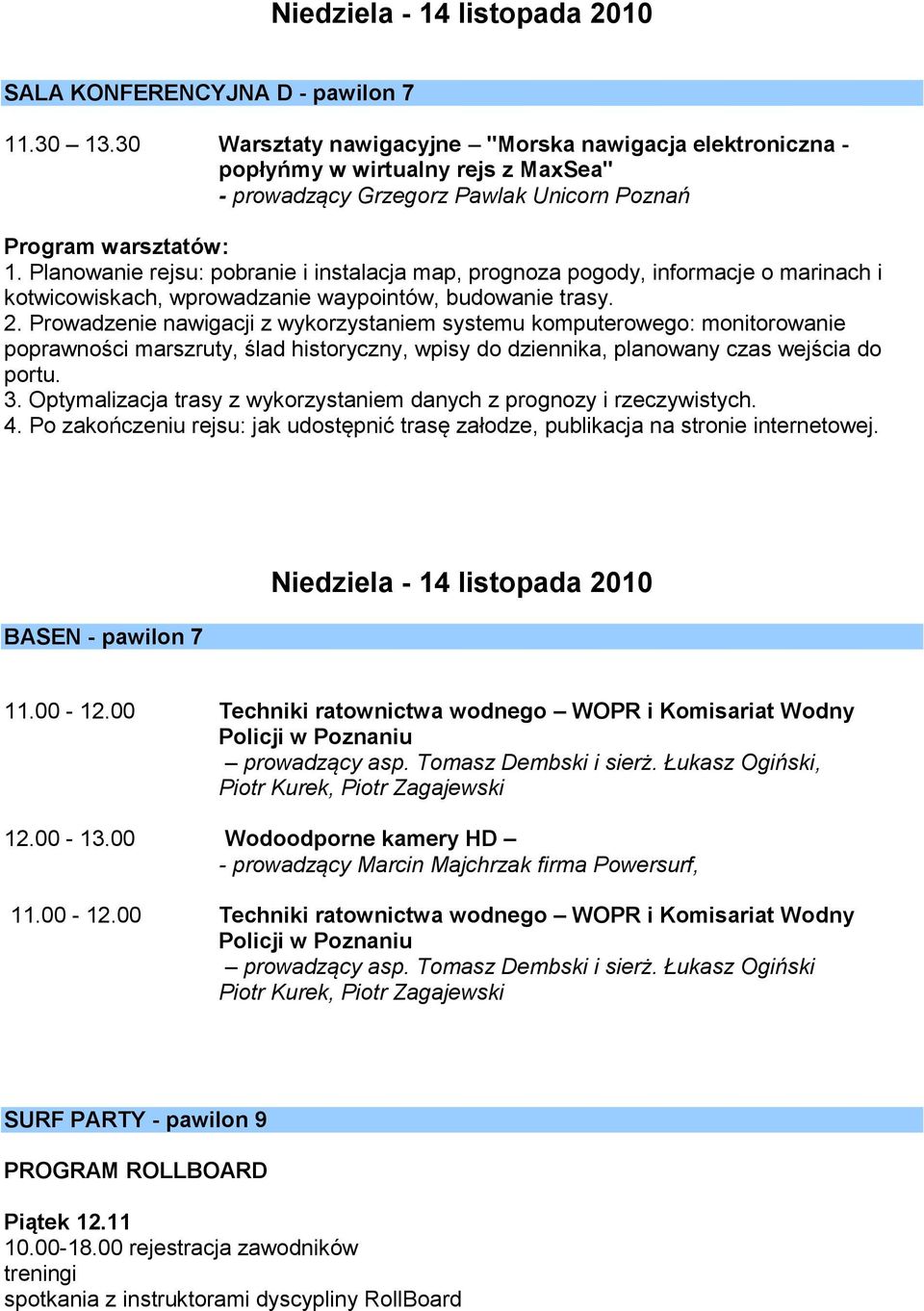 Planowanie rejsu: pobranie i instalacja map, prognoza pogody, informacje o marinach i kotwicowiskach, wprowadzanie waypointów, budowanie trasy. 2.