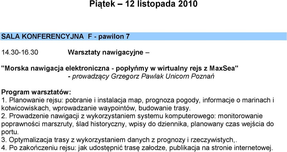 Planowanie rejsu: pobranie i instalacja map, prognoza pogody, informacje o marinach i kotwicowiskach, wprowadzanie waypointów, budowanie trasy. 2.