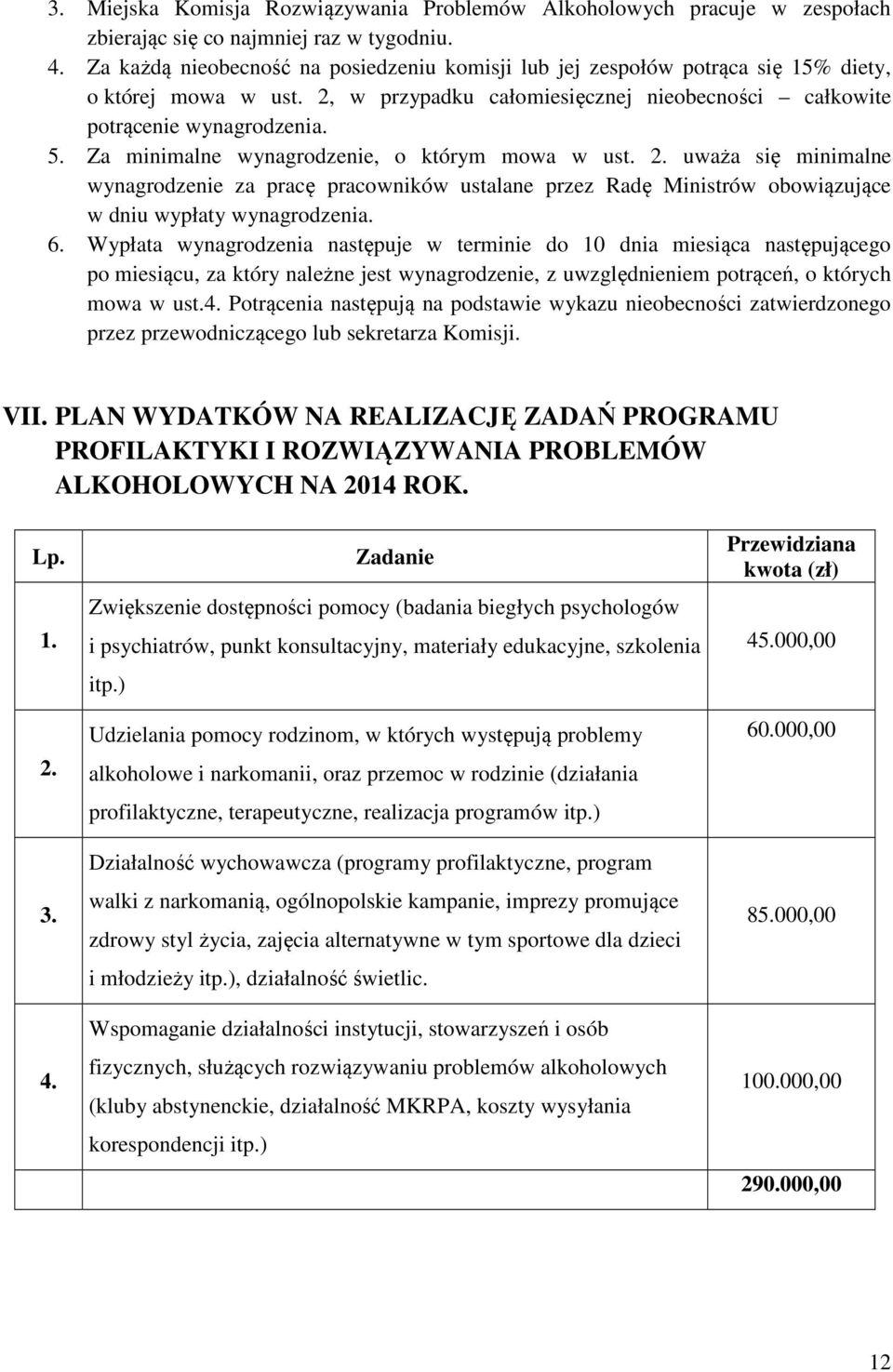 Za minimalne wynagrodzenie, o którym mowa w ust. 2. uważa się minimalne wynagrodzenie za pracę pracowników ustalane przez Radę Ministrów obowiązujące w dniu wypłaty wynagrodzenia. 6.