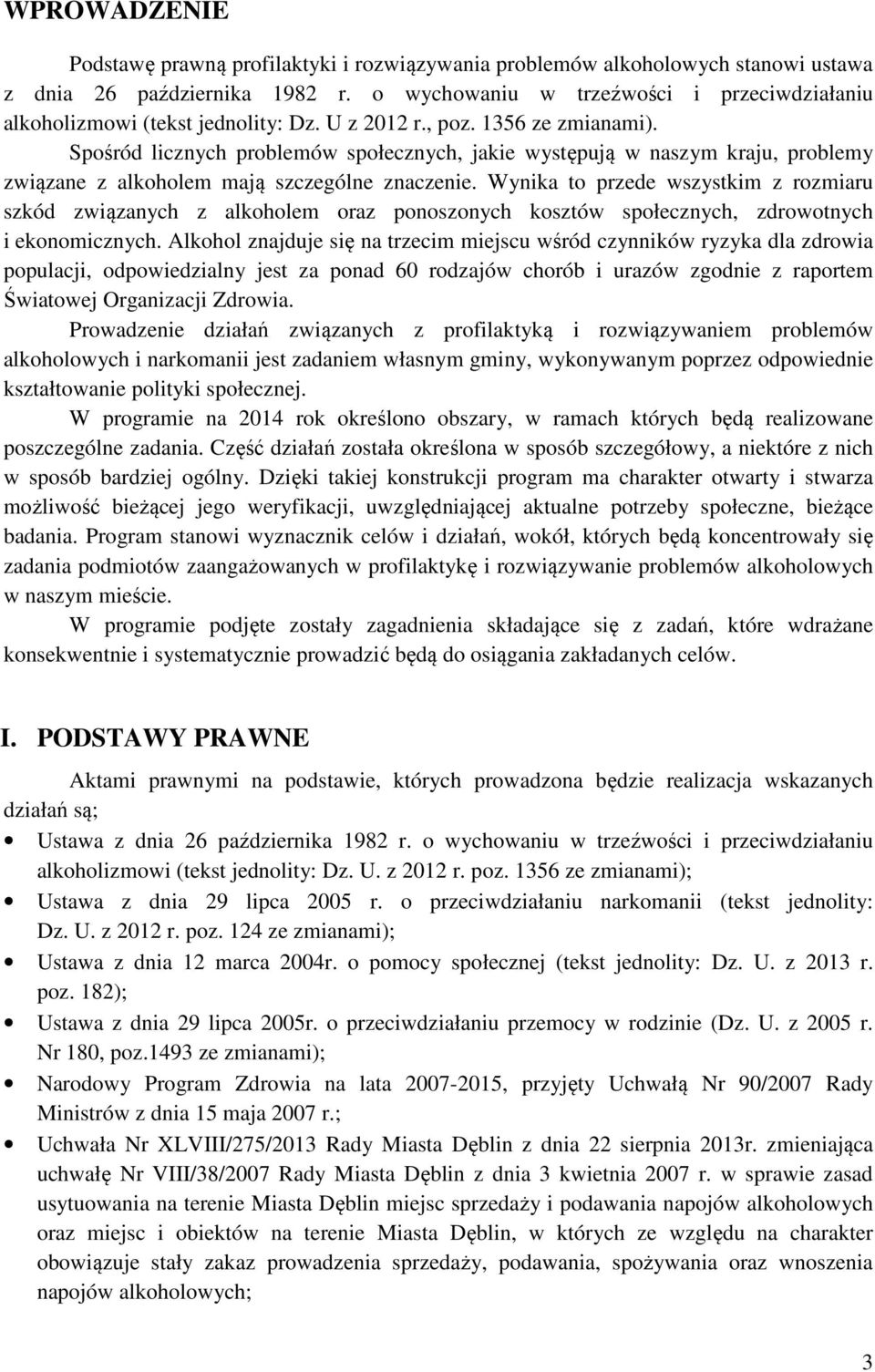 Spośród licznych problemów społecznych, jakie występują w naszym kraju, problemy związane z alkoholem mają szczególne znaczenie.