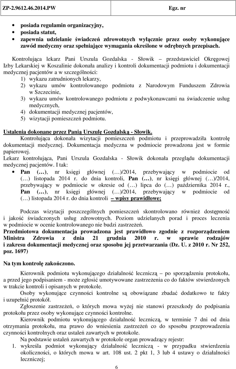 szczególności: 1) wykazu zatrudnionych lekarzy, 2) wykazu umów kontrolowanego podmiotu z Narodowym Funduszem Zdrowia w Szczecinie, 3) wykazu umów kontrolowanego podmiotu z podwykonawcami na