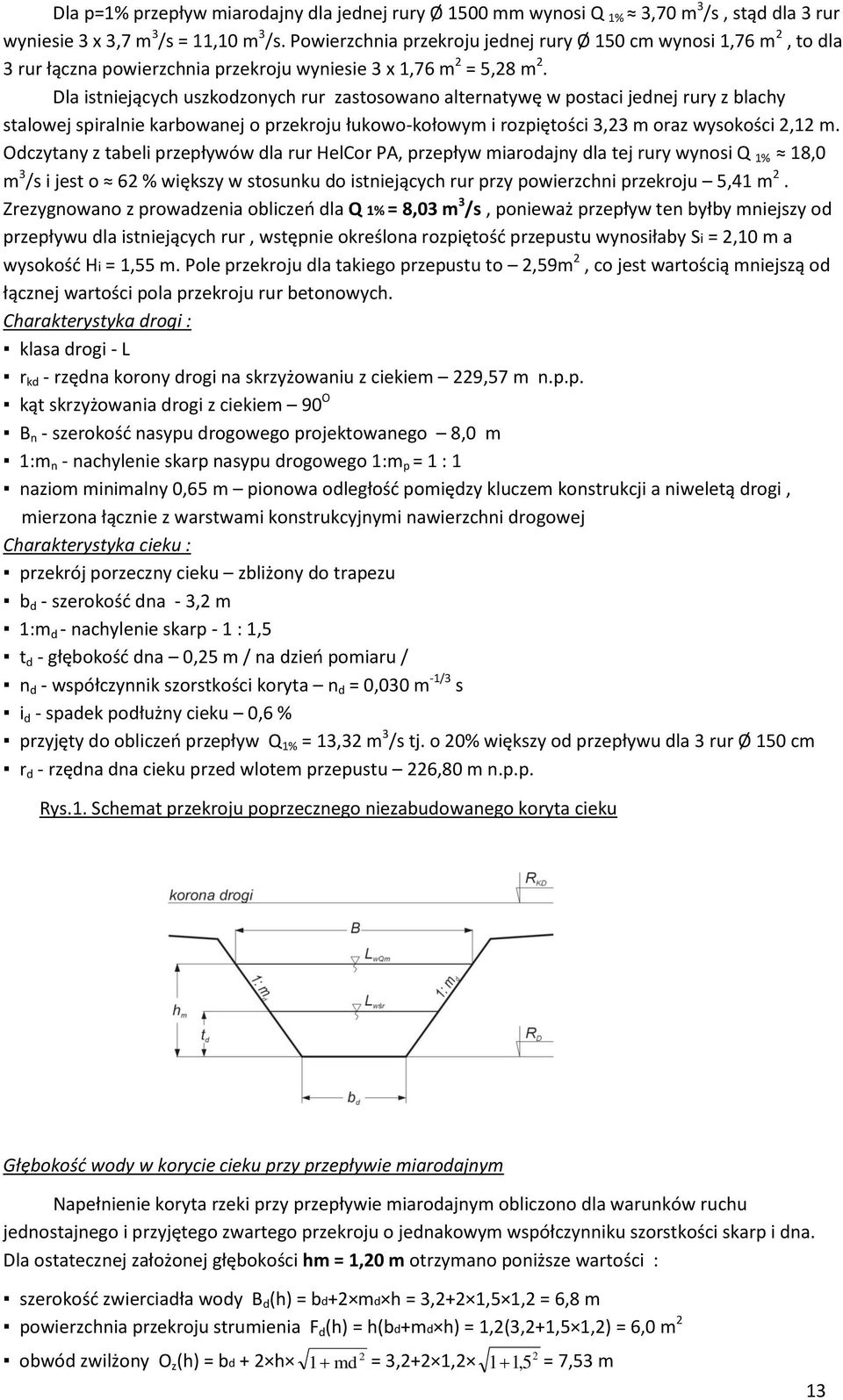 Dla istniejących uszkodzonych rur zastosowano alternatywę w postaci jednej rury z blachy stalowej spiralnie karbowanej o przekroju łukowo-kołowym i rozpiętości 3,23 m oraz wysokości 2,12 m.