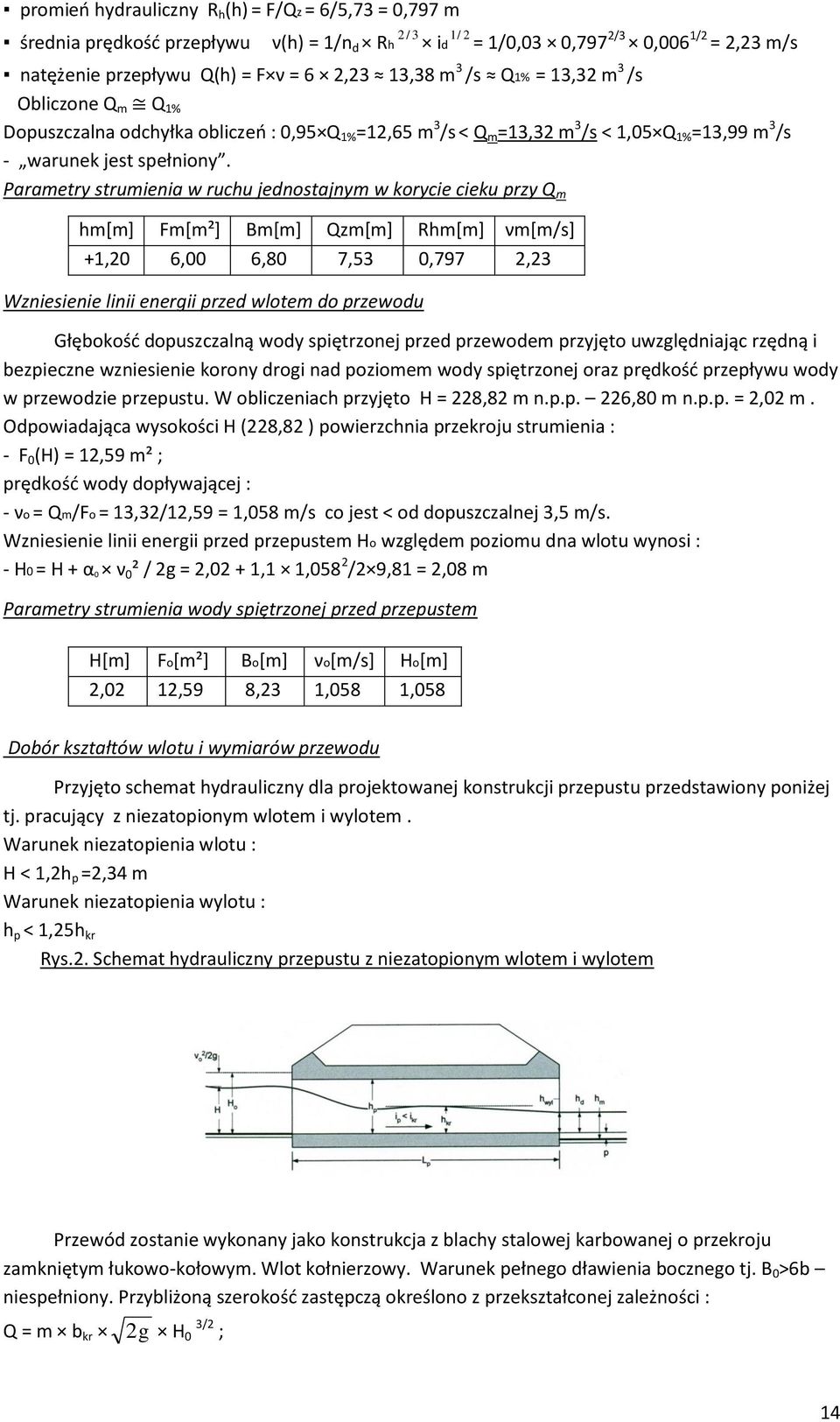 Parametry strumienia w ruchu jednostajnym w korycie cieku przy Q m hm[m] Fm[m²] Bm[m] Qzm[m] Rhm[m] νm[m/s] +1,20 6,00 6,80 7,53 0,797 2,23 Wzniesienie linii energii przed wlotem do przewodu