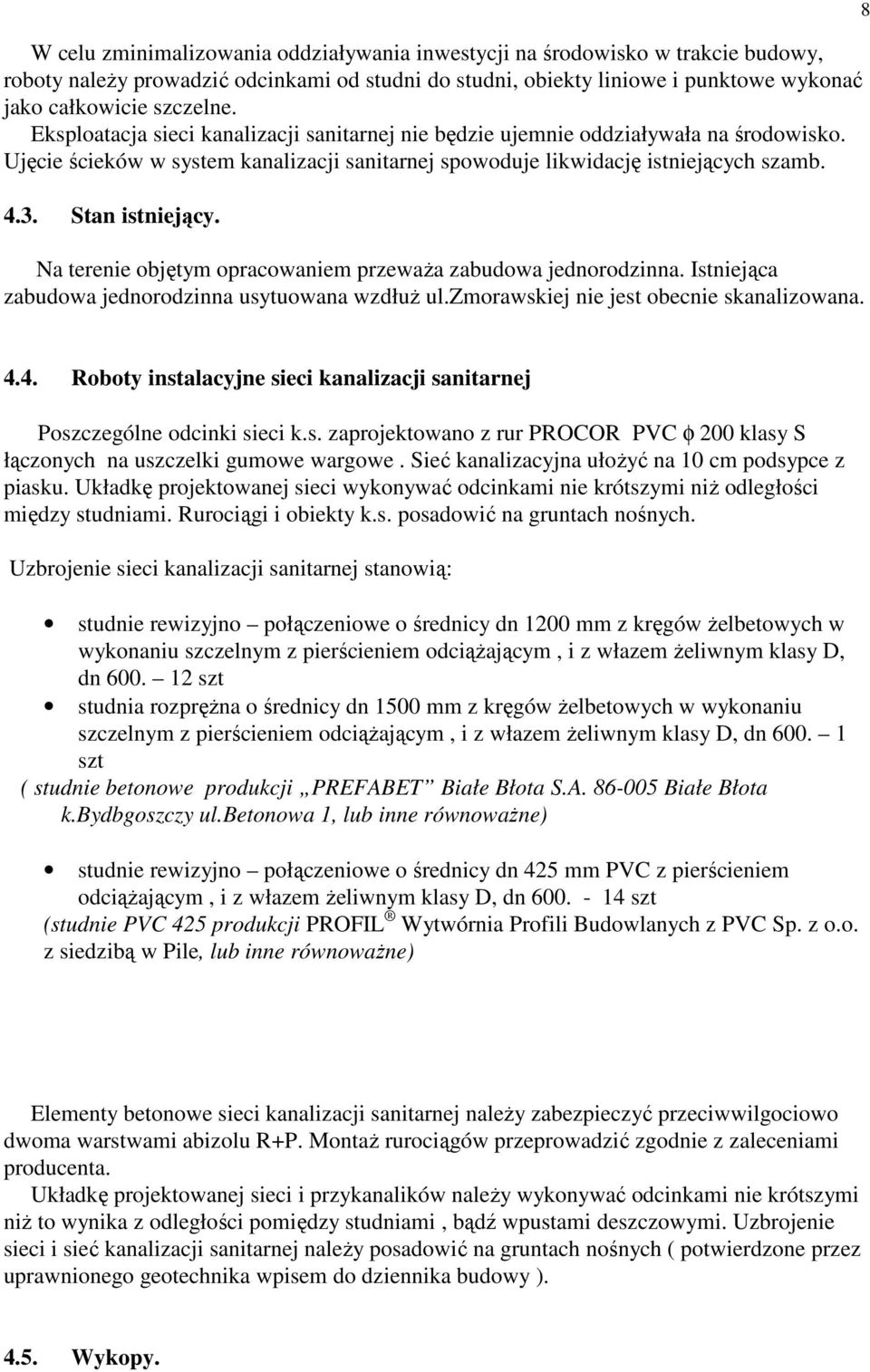 Na terenie objętym opracowaniem przewaŝa zabudowa jednorodzinna. Istniejąca zabudowa jednorodzinna usytuowana wzdłuŝ ul.zmorawskiej nie jest obecnie skanalizowana. 8 4.