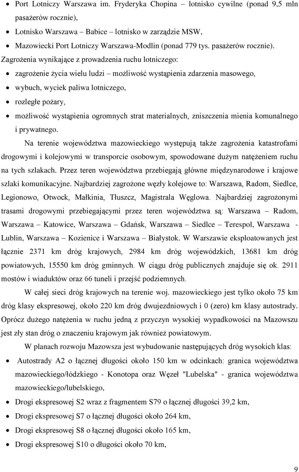 Lotnisko Warszawa Babice lotnisko w zarządzie MSW, Mazowiecki Port Lotniczy Warszawa-Modlin (ponad 779 tys. pasażerów rocznie).