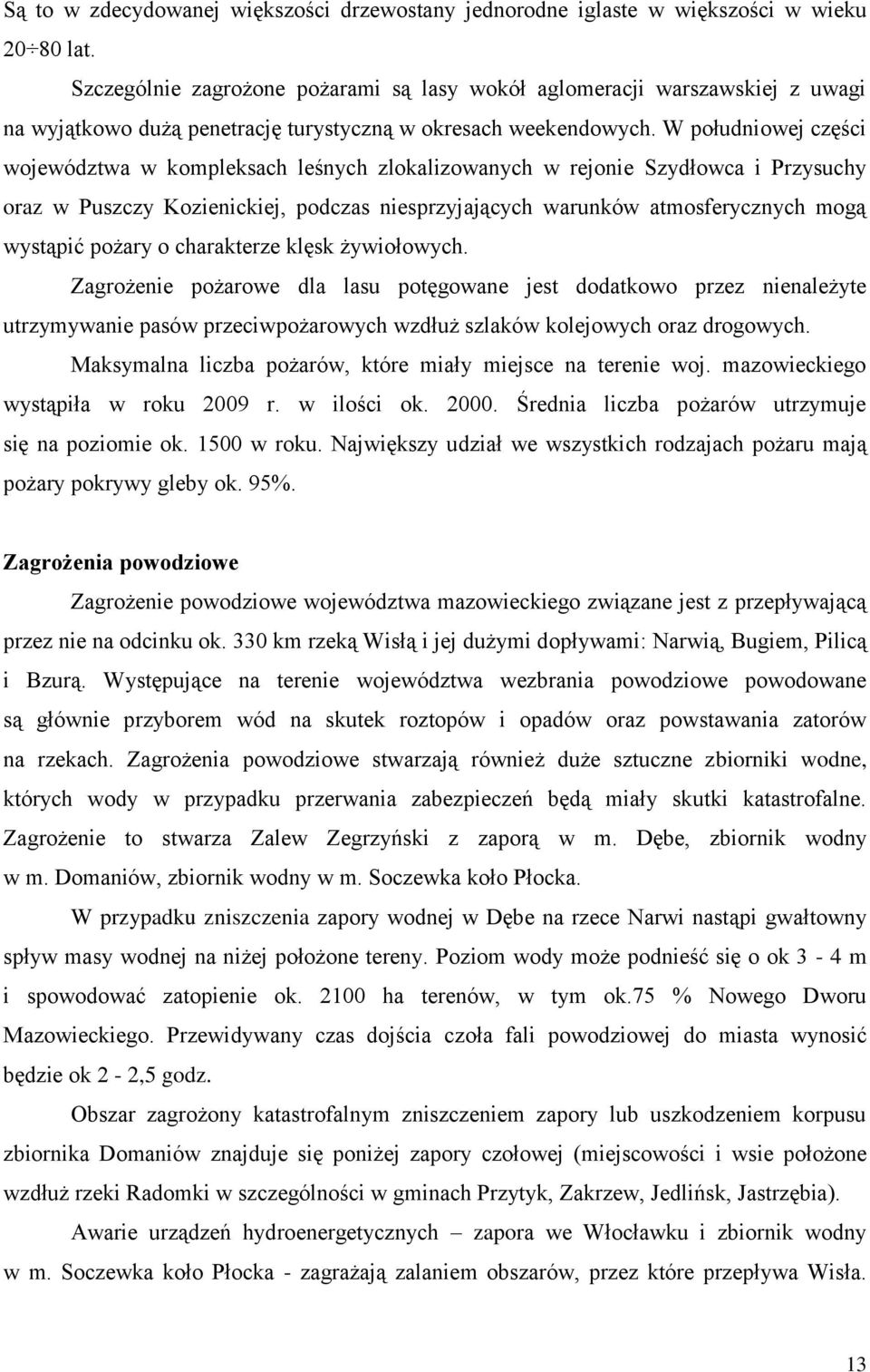 W południowej części województwa w kompleksach leśnych zlokalizowanych w rejonie Szydłowca i Przysuchy oraz w Puszczy Kozienickiej, podczas niesprzyjających warunków atmosferycznych mogą wystąpić