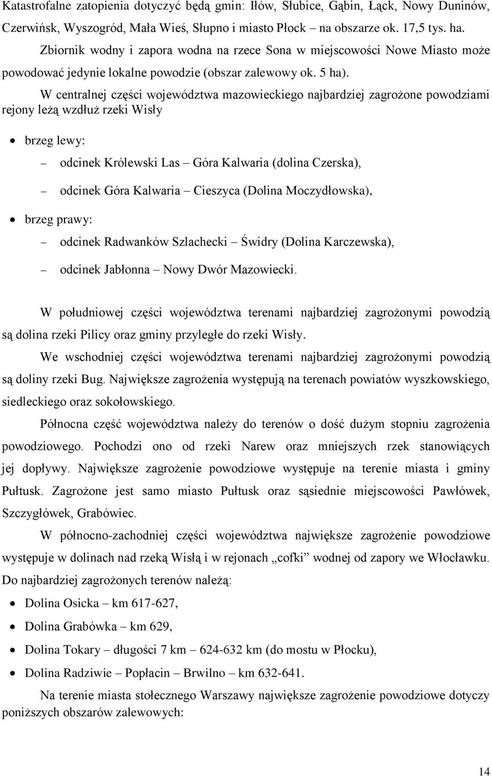 W centralnej części województwa mazowieckiego najbardziej zagrożone powodziami rejony leżą wzdłuż rzeki Wisły brzeg lewy: brzeg prawy: odcinek Królewski Las Góra Kalwaria (dolina Czerska), odcinek