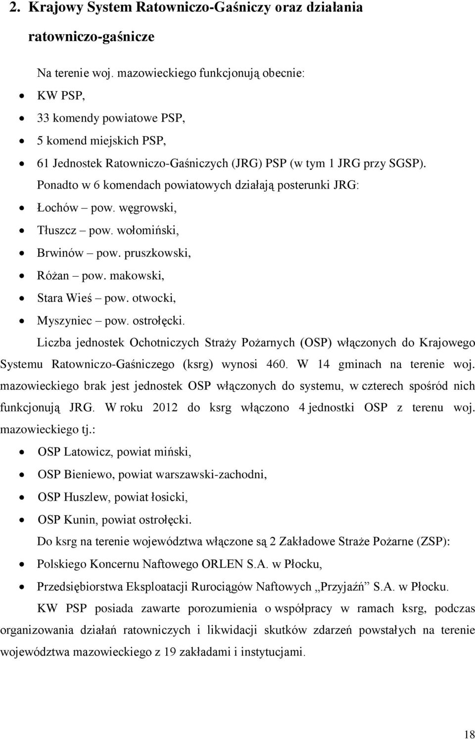 Ponadto w 6 komendach powiatowych działają posterunki JRG: Łochów pow. węgrowski, Tłuszcz pow. wołomiński, Brwinów pow. pruszkowski, Różan pow. makowski, Stara Wieś pow. otwocki, Myszyniec pow.