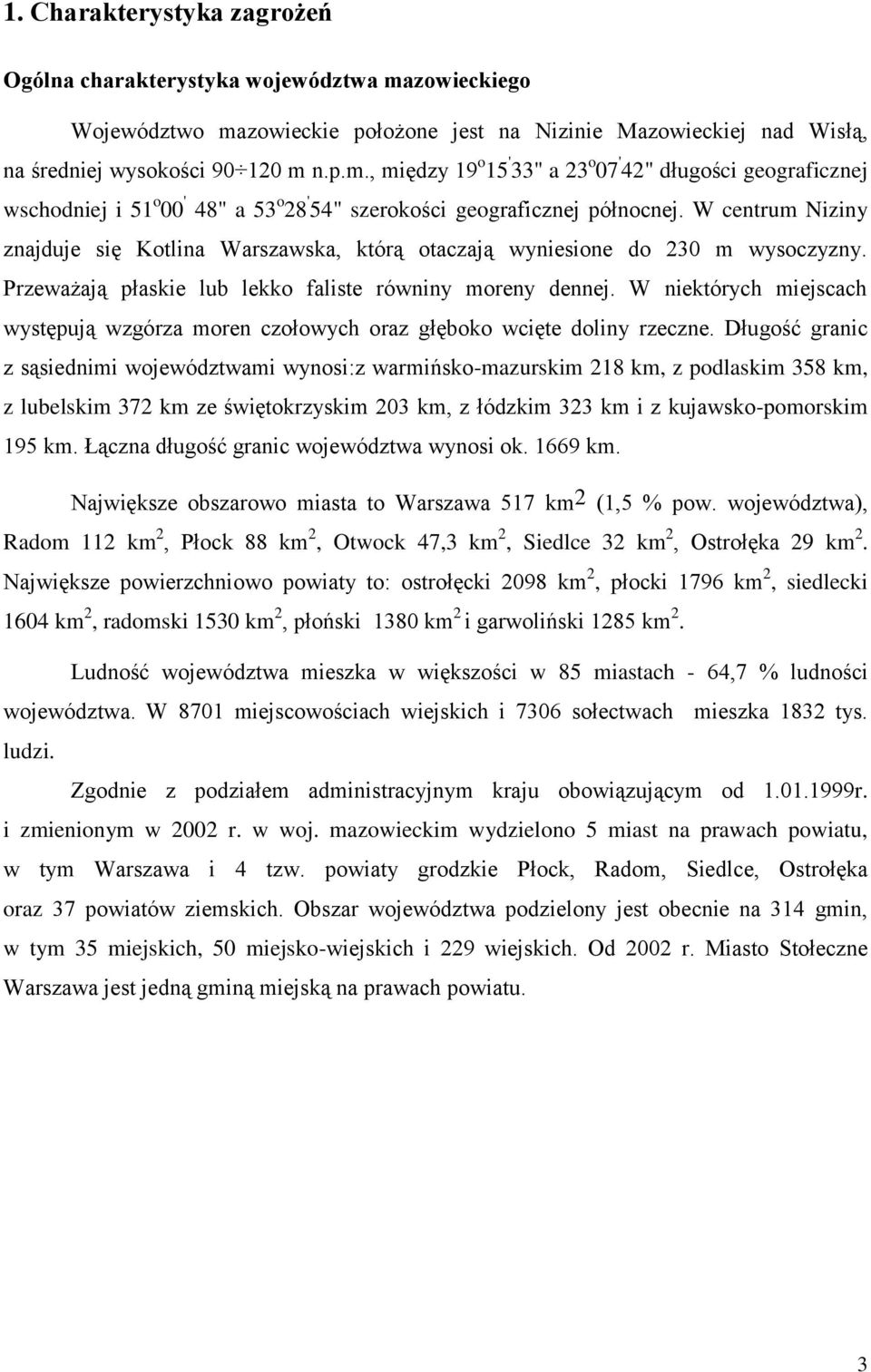 W centrum Niziny znajduje się Kotlina Warszawska, którą otaczają wyniesione do 230 m wysoczyzny. Przeważają płaskie lub lekko faliste równiny moreny dennej.