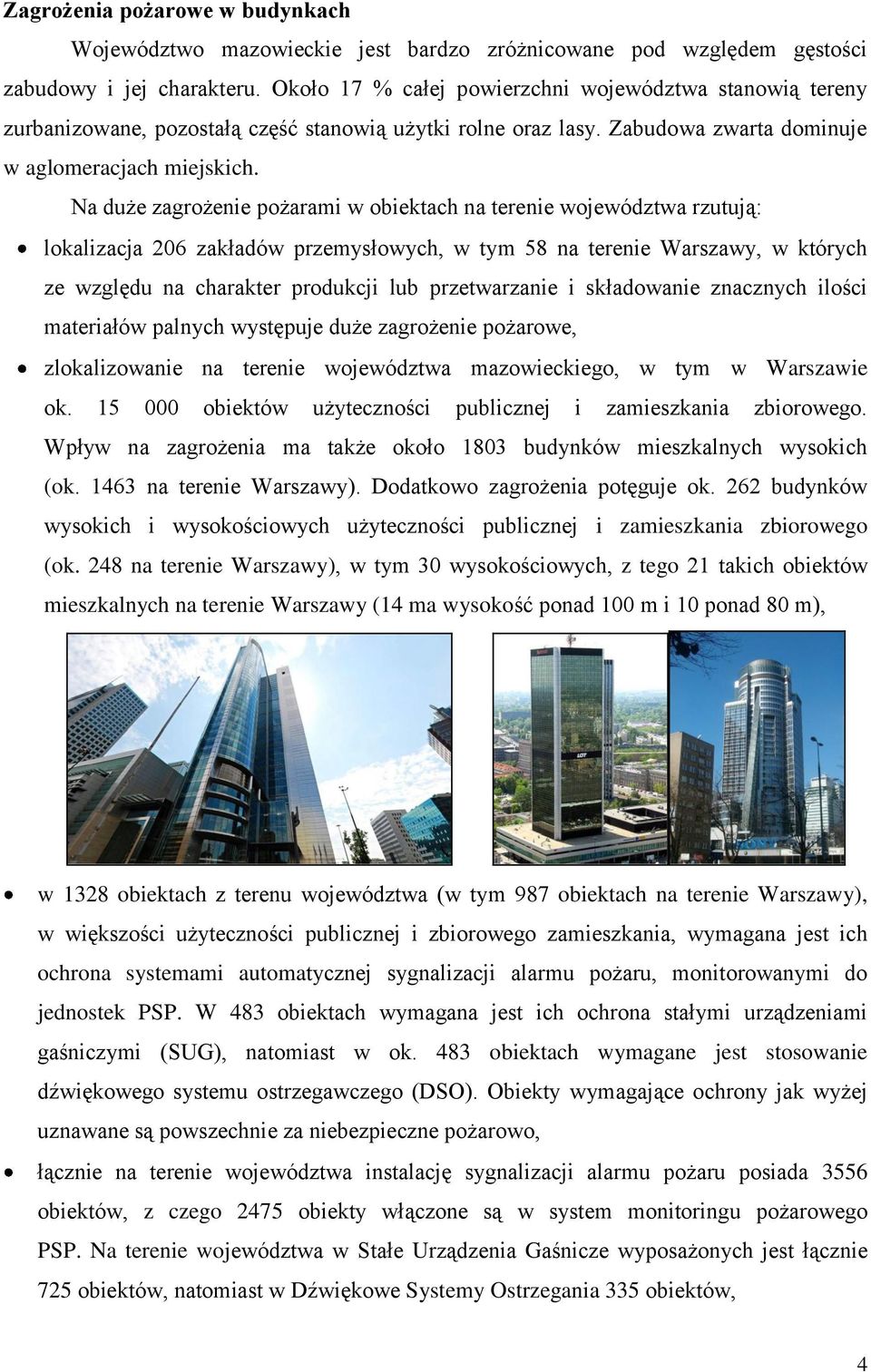 Na duże zagrożenie pożarami w obiektach na terenie województwa rzutują: lokalizacja 206 zakładów przemysłowych, w tym 58 na terenie Warszawy, w których ze względu na charakter produkcji lub