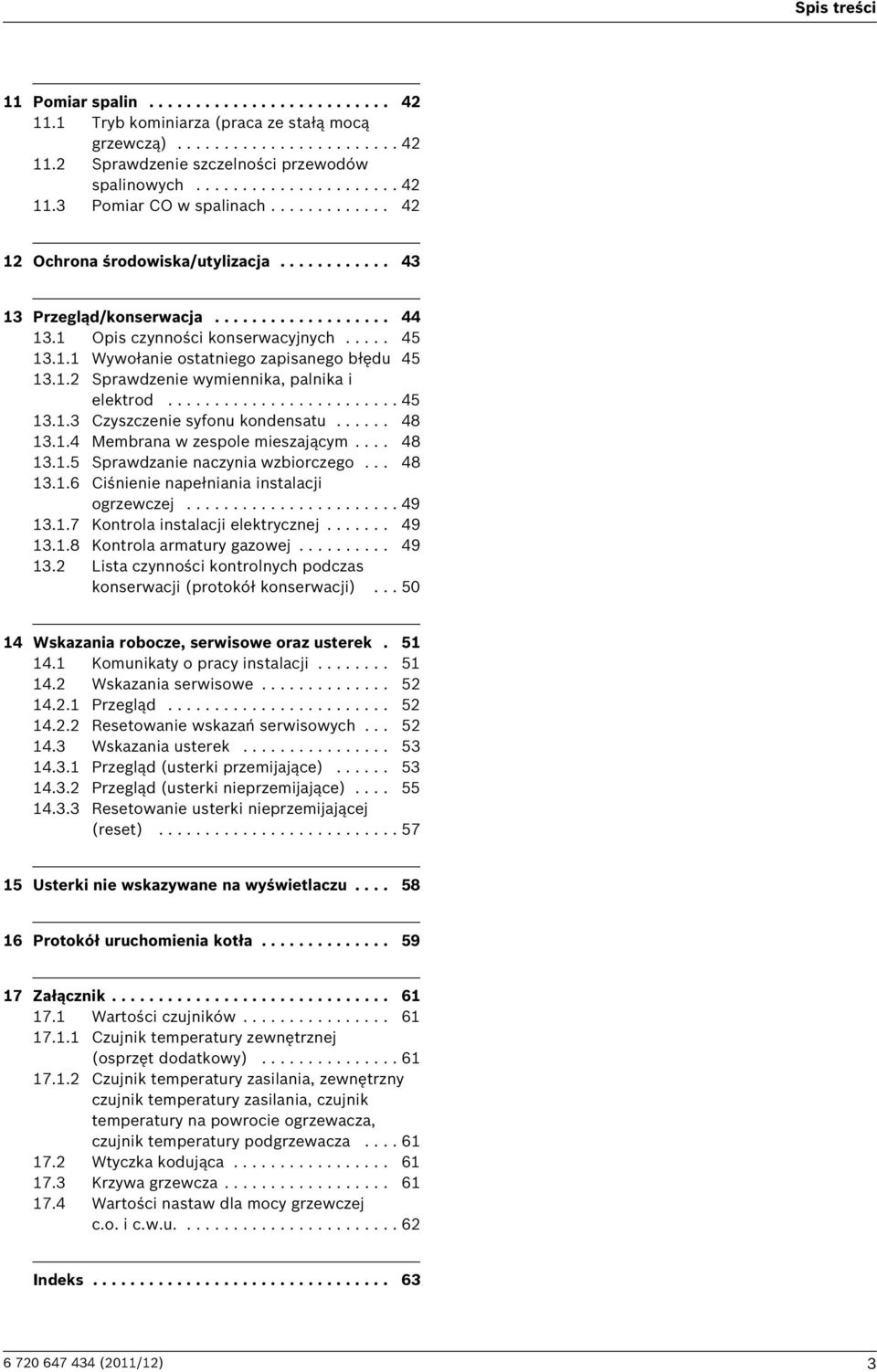 1.2 Sprawdzenie wymiennika, palnika i elektrod......................... 45 13.1.3 Czyszczenie syfonu kondensatu...... 48 13.1.4 Membrana w zespole mieszającym.... 48 13.1.5 Sprawdzanie naczynia wzbiorczego.